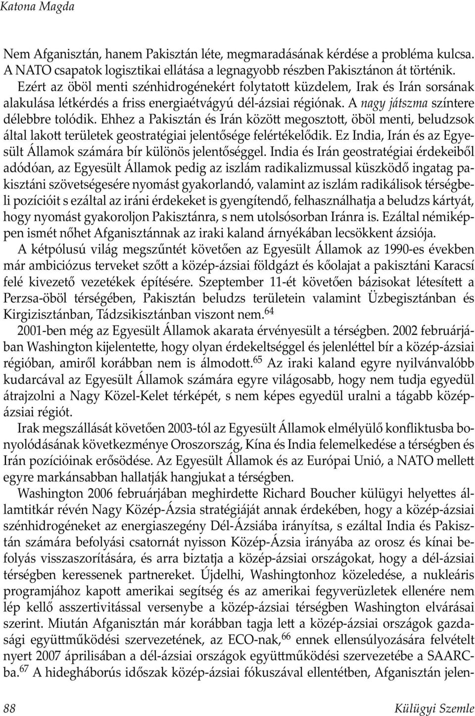 Ehhez a Pakisztán és Irán közö megoszto, öböl menti, beludzsok által lako területek geostratégiai g jelentősége felértékelődik. Ez India, Irán és az Egyesült Államok számára bír különös jelentőséggel.