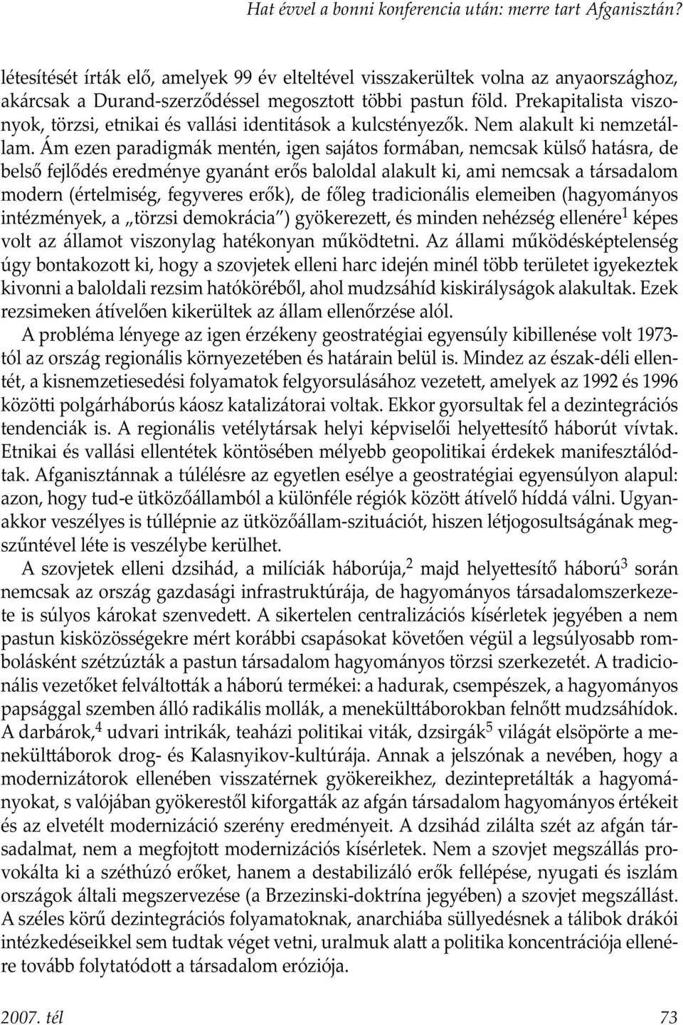 Prekapitalista viszonyok, törzsi, etnikai és vallási identitások a kulcstényezők. Nem alakult ki nemzetállam.