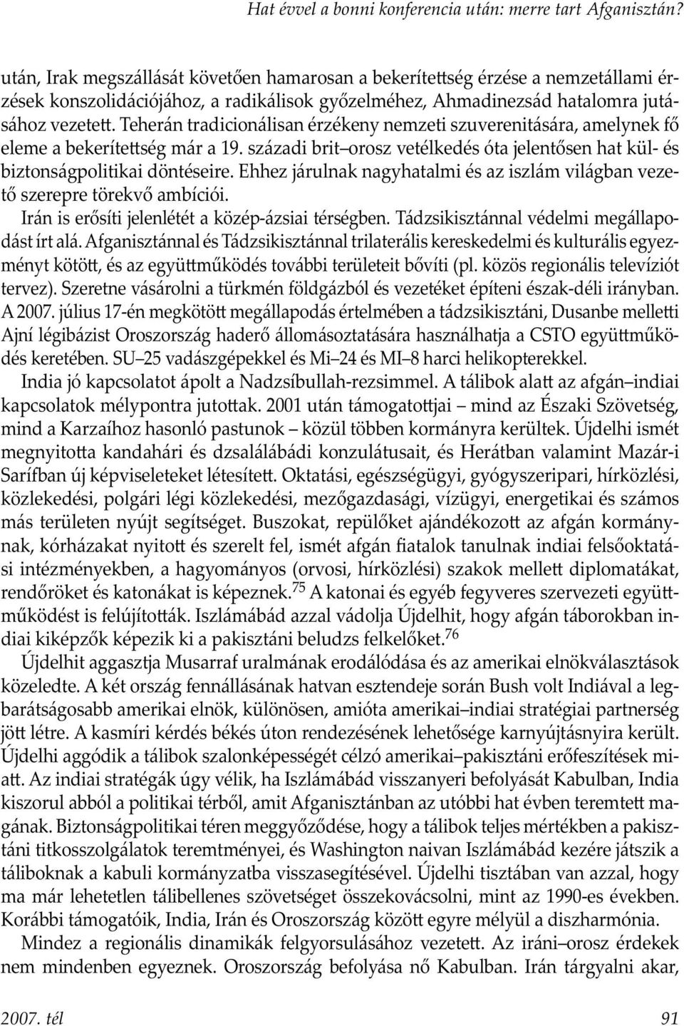Teherán tradicionálisan érzékeny nemzeti szuverenitására, amelynek fő eleme a bekeríte ség már a 19. századi brit orosz vetélkedés óta jelentősen hat kül- és biztonságpolitikai döntéseire.