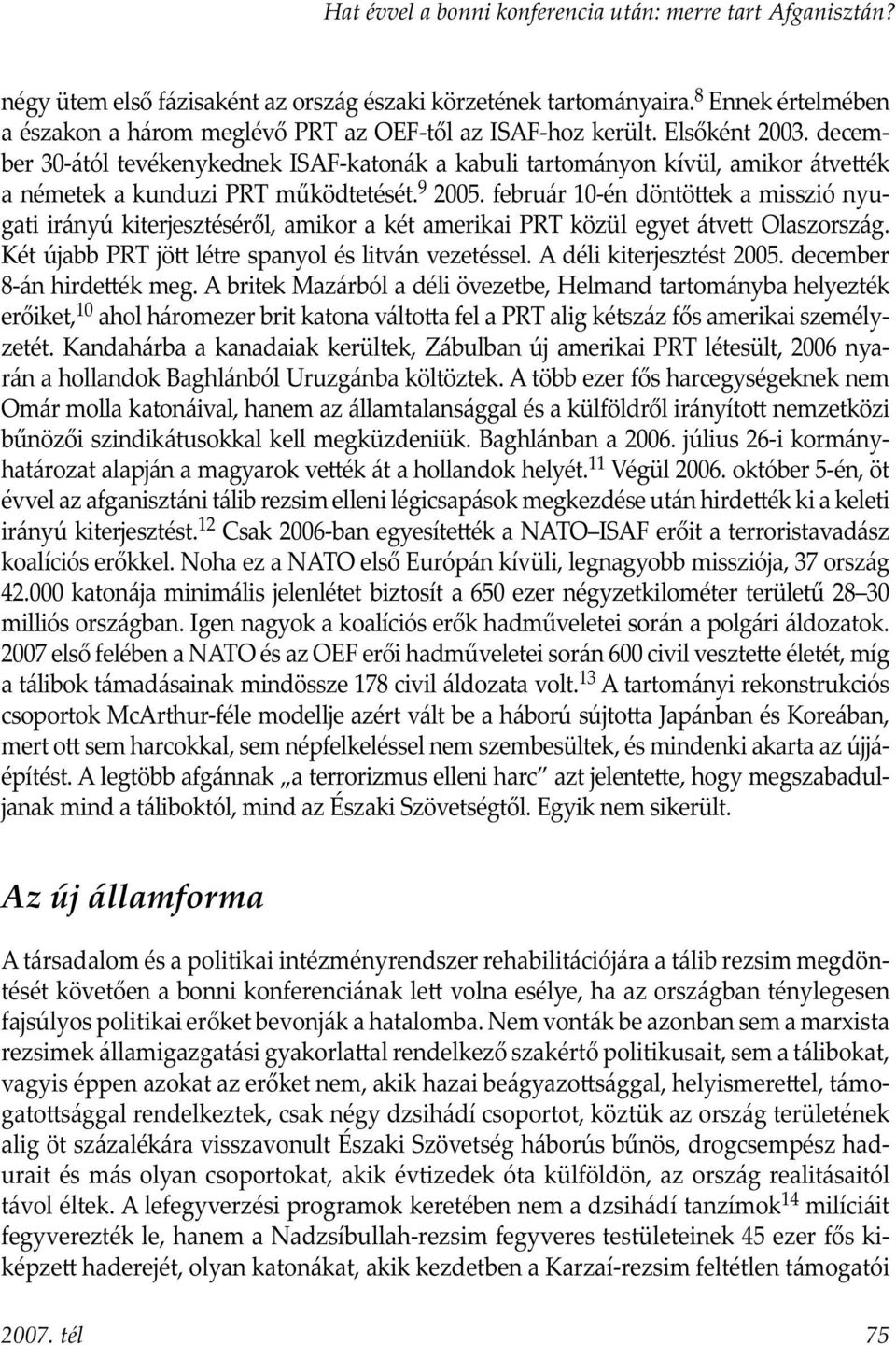 december 30-ától tevékenykednek ISAF-katonák a kabuli tartományon kívül, amikor átve ék a németek a kunduzi PRT működtetését. 9 2005.