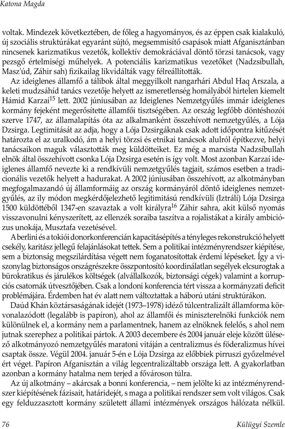 kollektív demokráciával döntő törzsi tanácsok, vagy pezsgő értelmiségi műhelyek. A potenciális karizmatikus vezetőket (Nadzsíbullah, Masz'úd, Záhir sah) fizikailag likvidálták vagy félreállíto ák.
