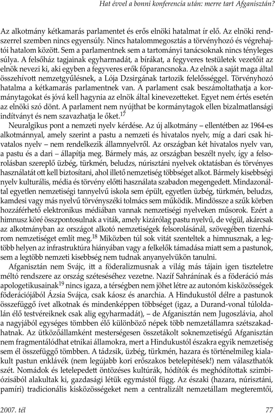 A felsőház tagjainak egyharmadát, a bírákat, a fegyveres testületek vezetőit az elnök nevezi ki, aki egyben a fegyveres erők főparancsnoka.