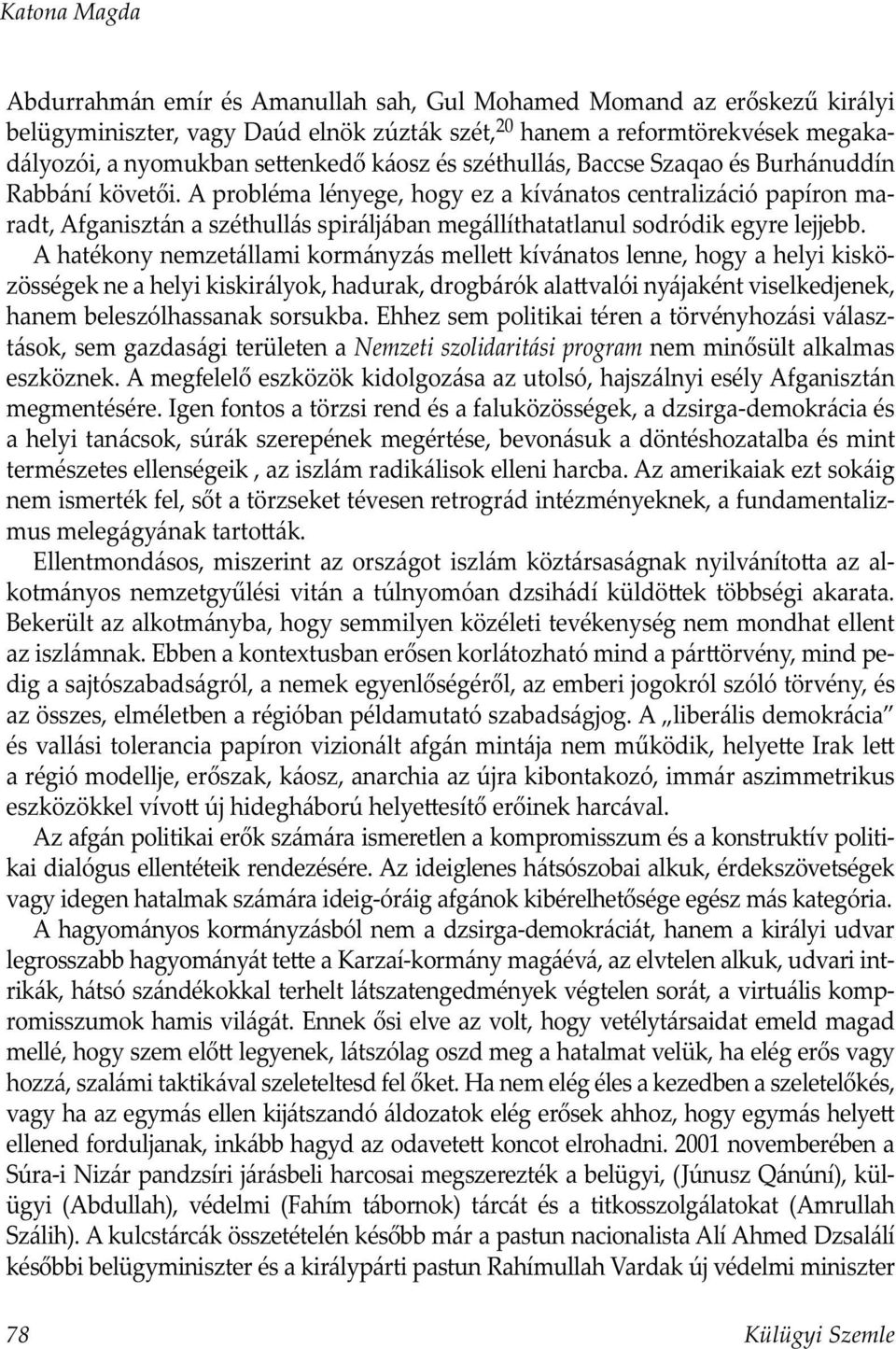 A probléma lényege, hogy ez a kívánatos centralizáció papíron maradt, Afganisztán a széthullás spiráljában megállíthatatlanul sodródik egyre lejjebb.