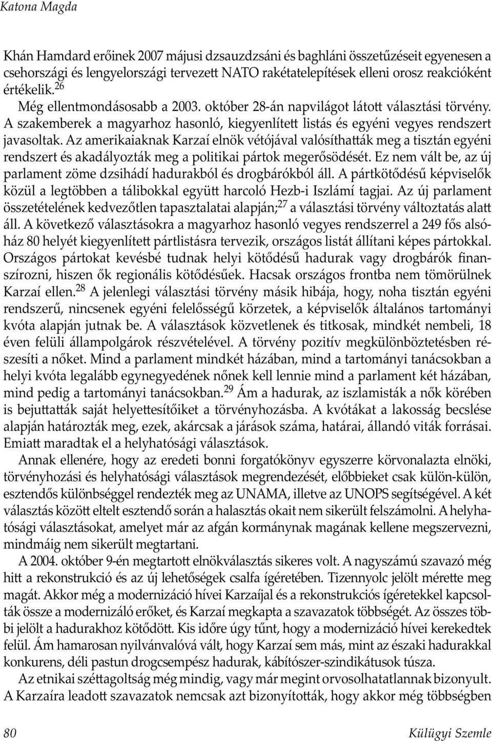 Az amerikaiaknak Karzaí elnök vétójával valósítha ák meg a tisztán egyéni rendszert és akadályozták meg a politikai pártok megerősödését.