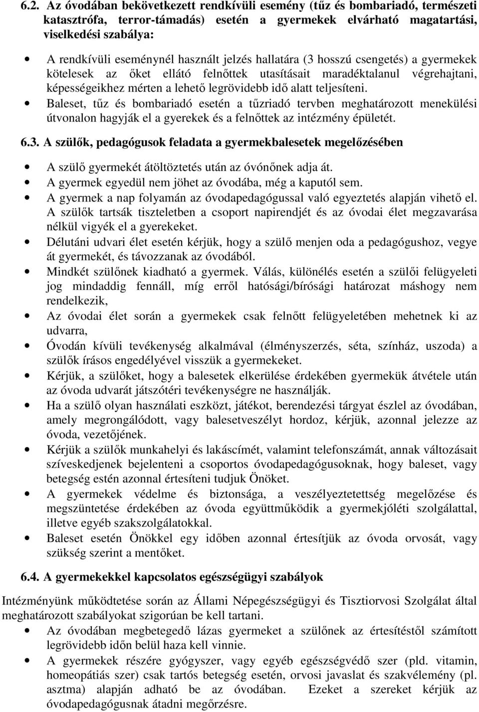 Baleset, tűz és bombariadó esetén a tűzriadó tervben meghatározott menekülési útvonalon hagyják el a gyerekek és a felnőttek az intézmény épületét. 6.3.