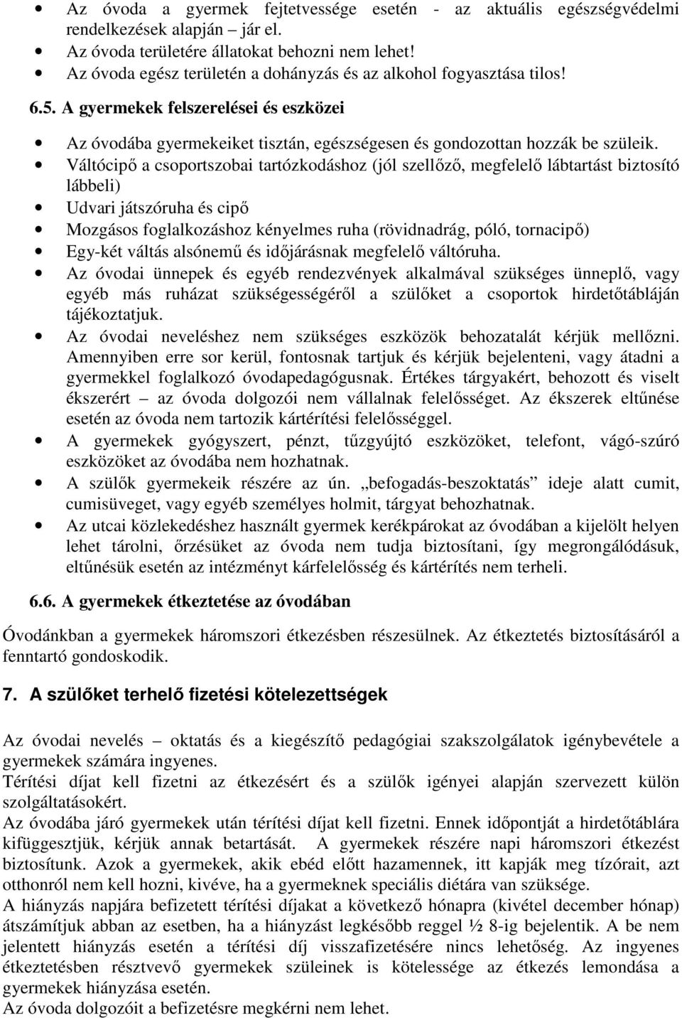 Váltócipő a csoportszobai tartózkodáshoz (jól szellőző, megfelelő lábtartást biztosító lábbeli) Udvari játszóruha és cipő Mozgásos foglalkozáshoz kényelmes ruha (rövidnadrág, póló, tornacipő) Egy-két