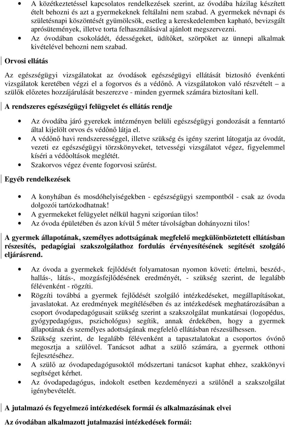 Az óvodában csokoládét, édességeket, üdítőket, szörpöket az ünnepi alkalmak kivételével behozni nem szabad.