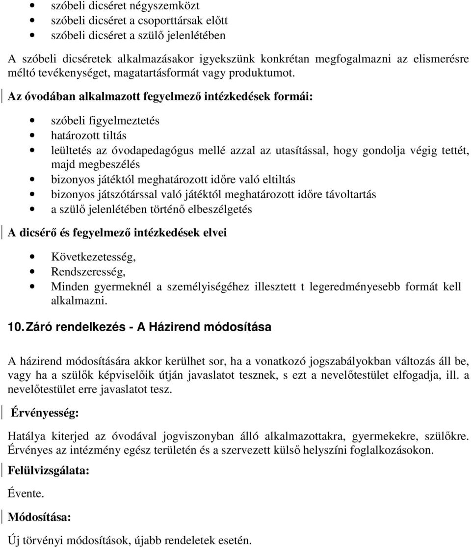 Az óvodában alkalmazott fegyelmező intézkedések formái: szóbeli figyelmeztetés határozott tiltás leültetés az óvodapedagógus mellé azzal az utasítással, hogy gondolja végig tettét, majd megbeszélés