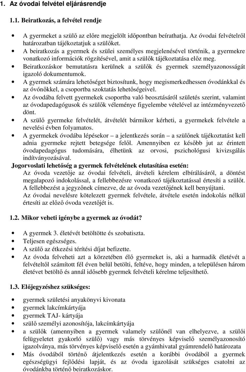 Beiratkozáskor bemutatásra kerülnek a szülők és gyermek személyazonosságát igazoló dokumentumok.