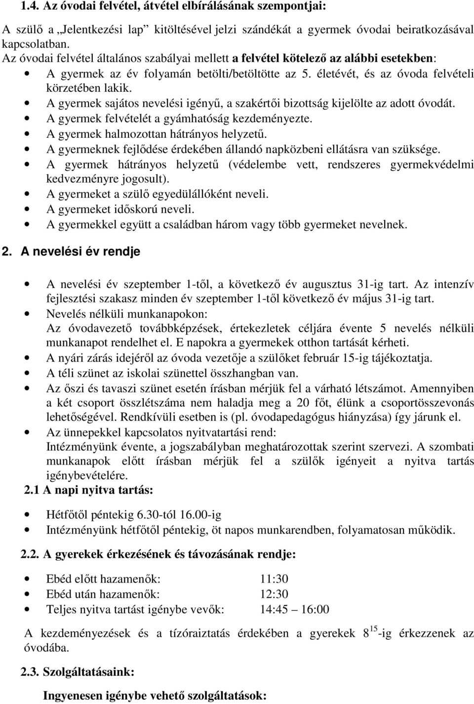 A gyermek sajátos nevelési igényű, a szakértői bizottság kijelölte az adott óvodát. A gyermek felvételét a gyámhatóság kezdeményezte. A gyermek halmozottan hátrányos helyzetű.