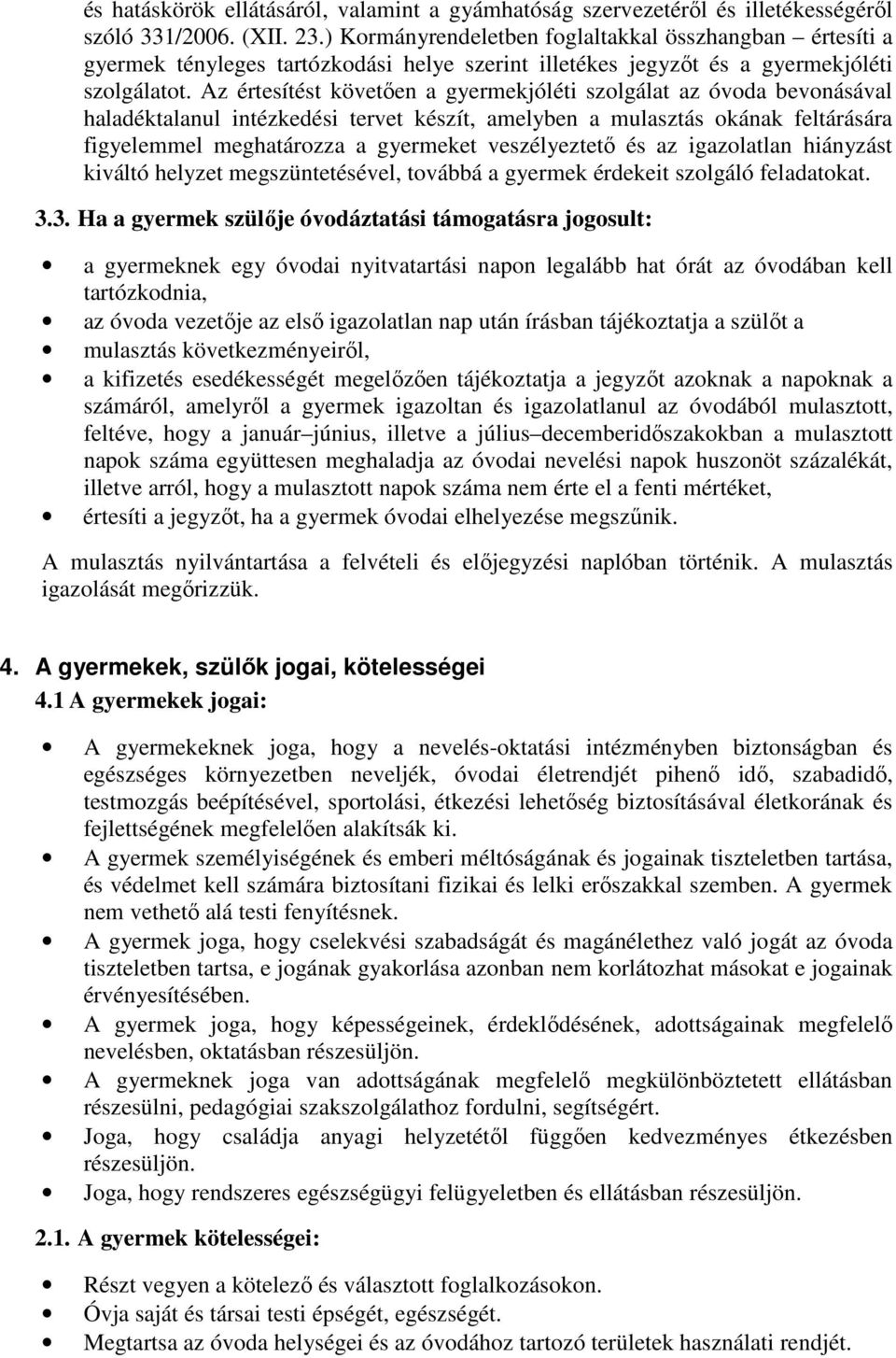 Az értesítést követően a gyermekjóléti szolgálat az óvoda bevonásával haladéktalanul intézkedési tervet készít, amelyben a mulasztás okának feltárására figyelemmel meghatározza a gyermeket