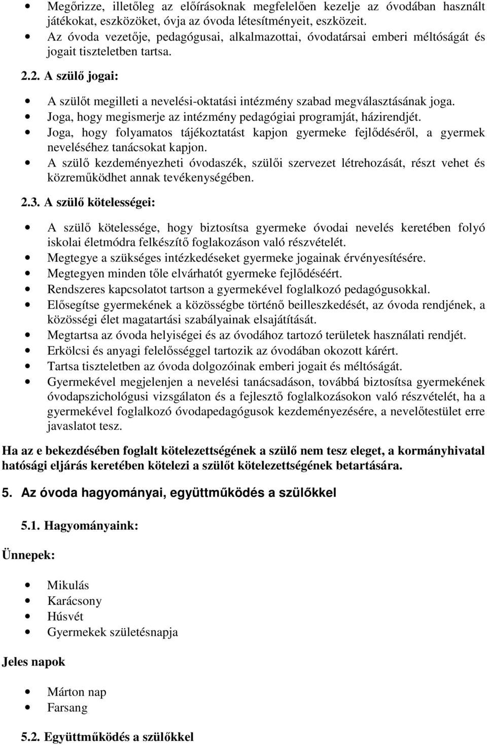 2. A szülő jogai: A szülőt megilleti a nevelési-oktatási intézmény szabad megválasztásának joga. Joga, hogy megismerje az intézmény pedagógiai programját, házirendjét.