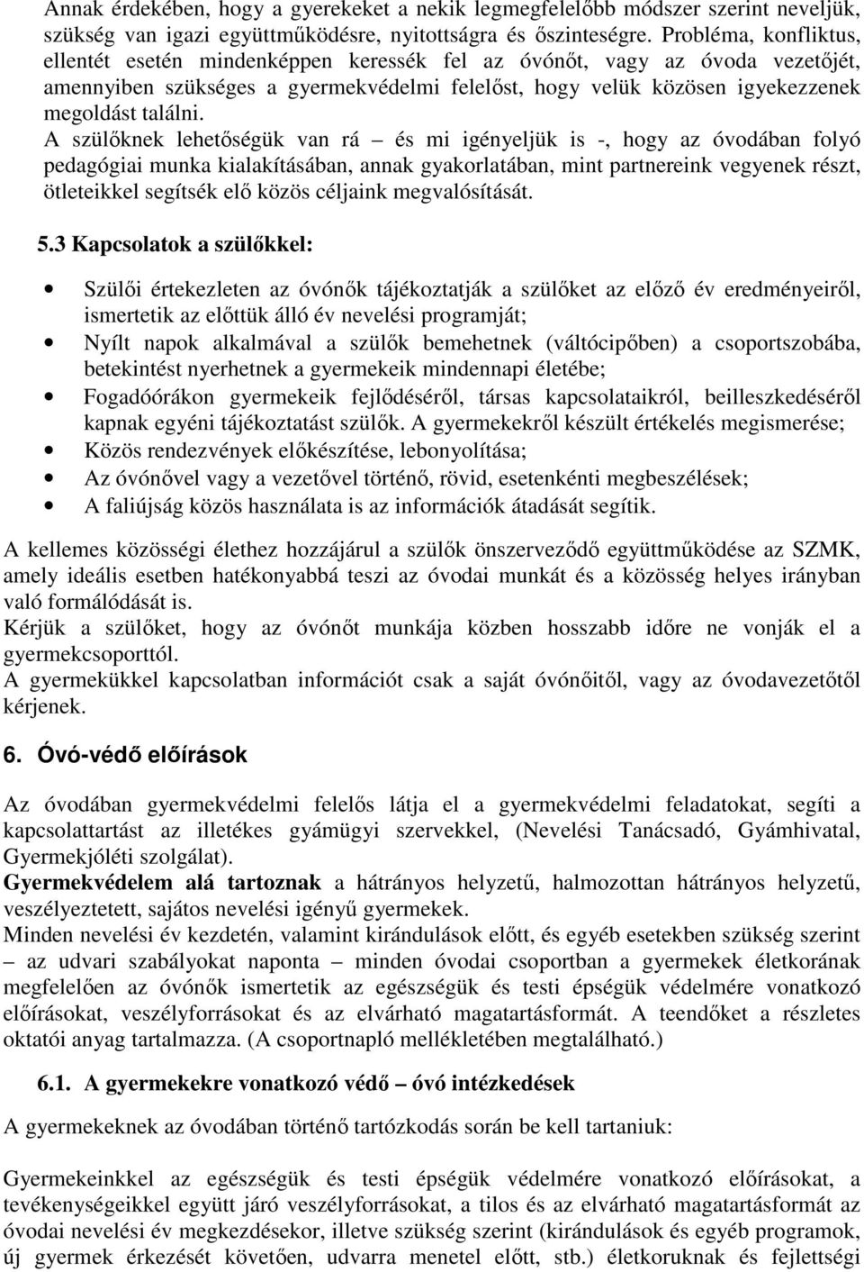 A szülőknek lehetőségük van rá és mi igényeljük is -, hogy az óvodában folyó pedagógiai munka kialakításában, annak gyakorlatában, mint partnereink vegyenek részt, ötleteikkel segítsék elő közös