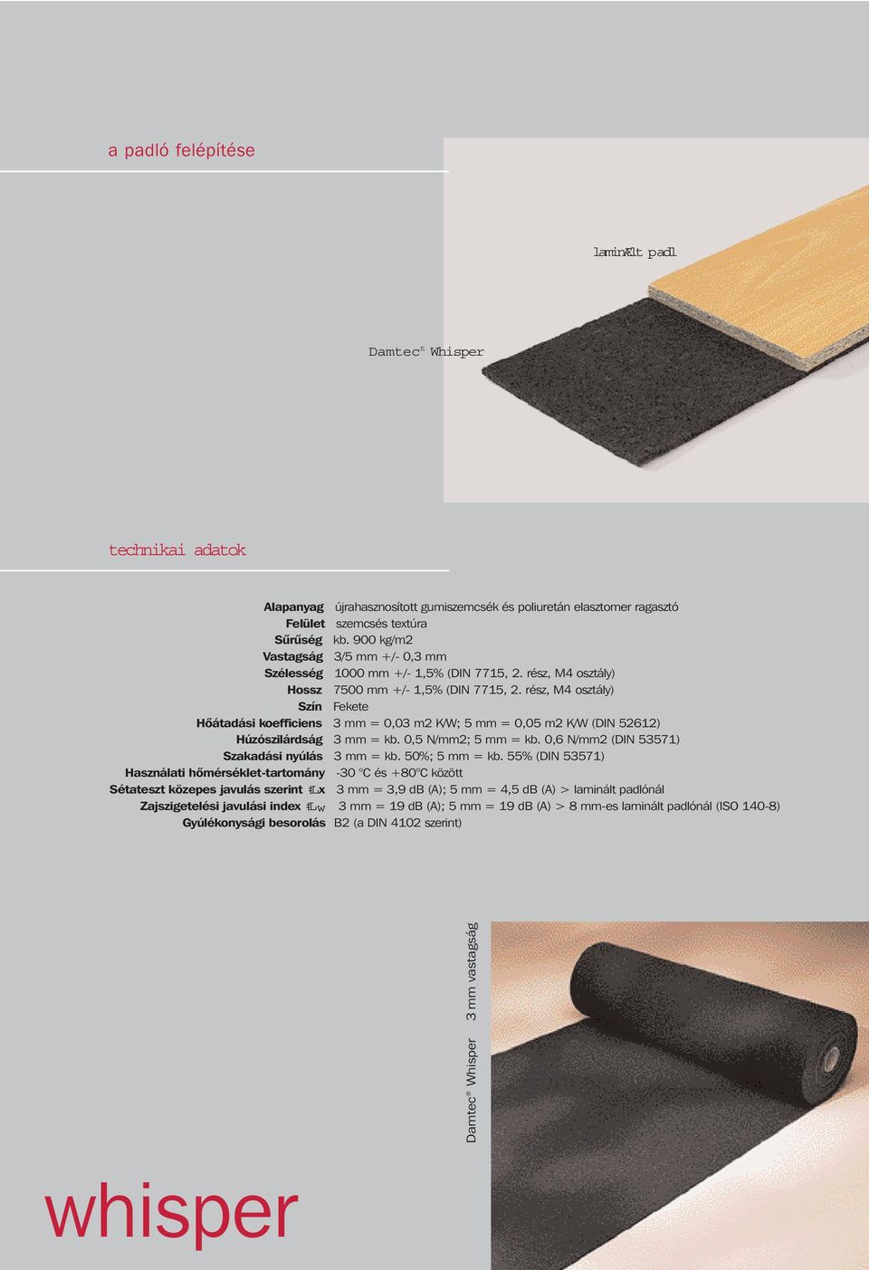 rész, M4 osztály) Szín Fekete Hõátadási koefficiens 3 mm = 0,03 m2 K/W; 5 mm = 0,05 m2 K/W (DIN 52612) Húzószilárdság 3 mm = kb. 0,5 N/mm2; 5 mm = kb. 0,6 N/mm2 (DIN 53571) Szakadási nyúlás 3 mm = kb.