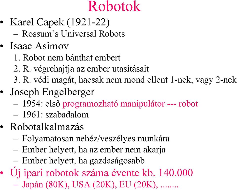 robot 1961: szabadalom Robotalkalmazás Folyamatosan nehéz/veszélyes munkára Ember helyett, ha az ember nem akarja Ember