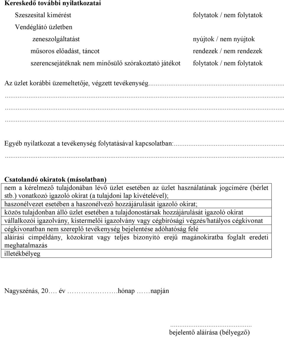 ..... Csatolandó okiratok (másolatban) nem a kérelmező tulajdonában lévő üzlet esetében az üzlet használatának jogcímére (bérlet stb.