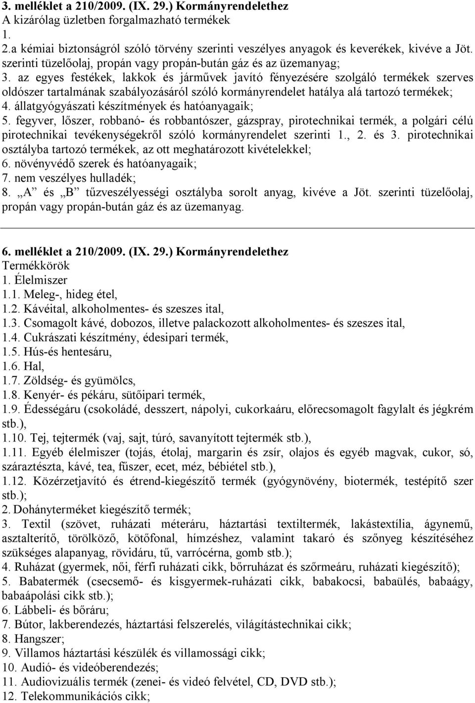 az egyes festékek, lakkok és járművek javító fényezésére szolgáló termékek szerves oldószer tartalmának szabályozásáról szóló kormányrendelet hatálya alá tartozó termékek; 4.