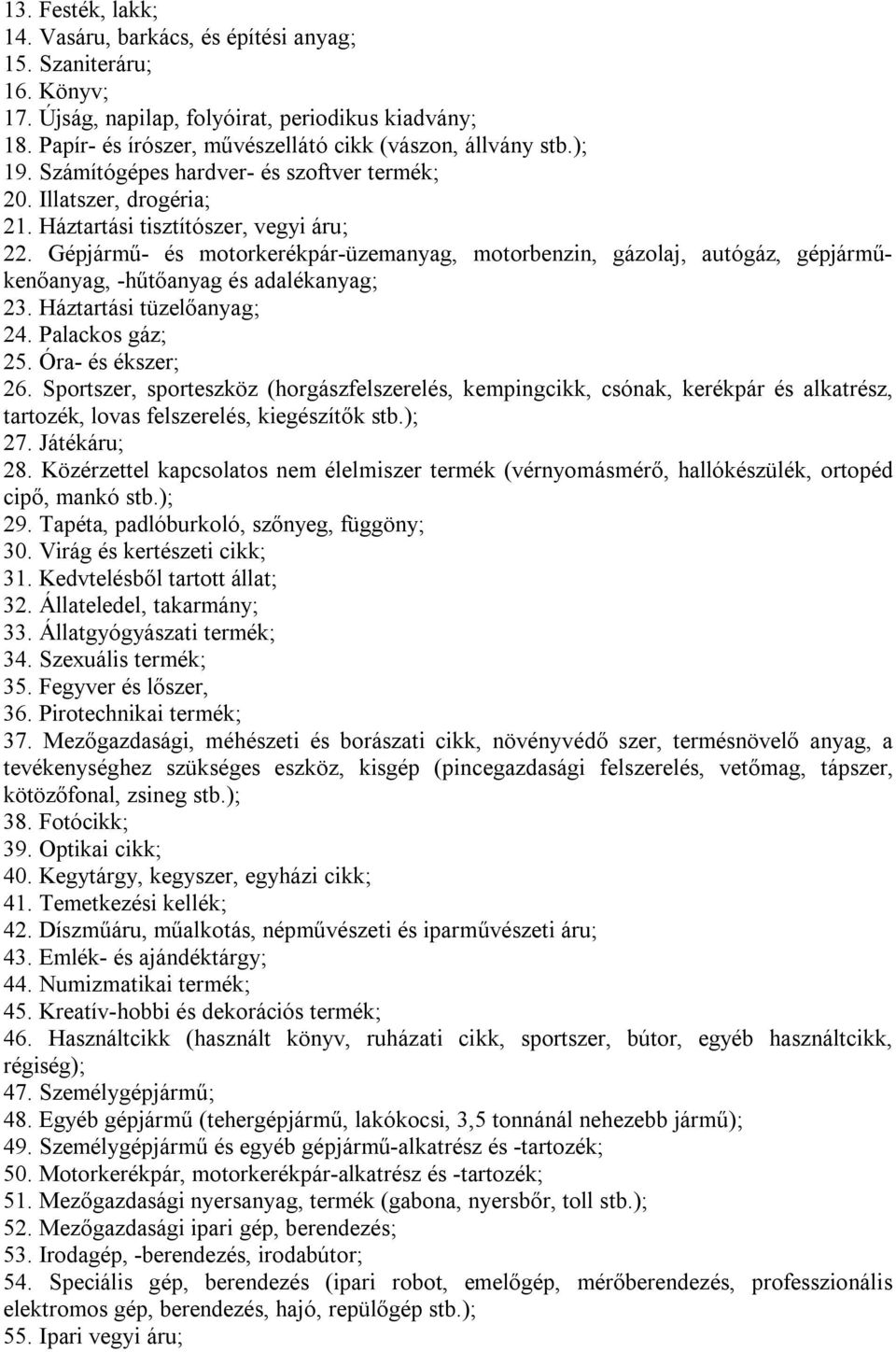 Gépjármű- és motorkerékpár-üzemanyag, motorbenzin, gázolaj, autógáz, gépjárműkenőanyag, -hűtőanyag és adalékanyag; 23. Háztartási tüzelőanyag; 24. Palackos gáz; 25. Óra- és ékszer; 26.