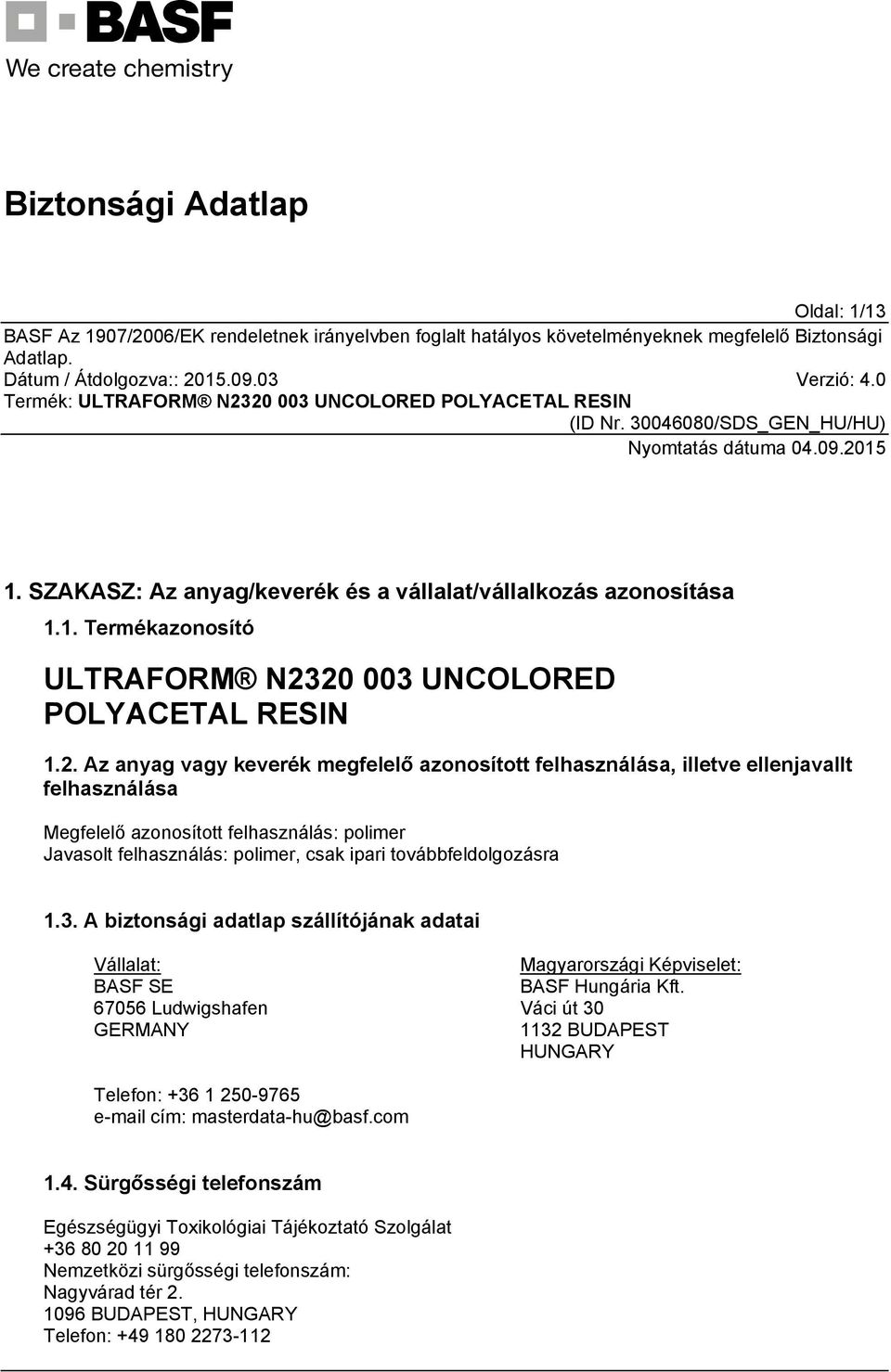 felhasználás: polimer, csak ipari továbbfeldolgozásra 1.3. A biztonsági adatlap szállítójának adatai Vállalat: BASF SE 67056 Ludwigshafen GERMANY Magyarországi Képviselet: BASF Hungária Kft.
