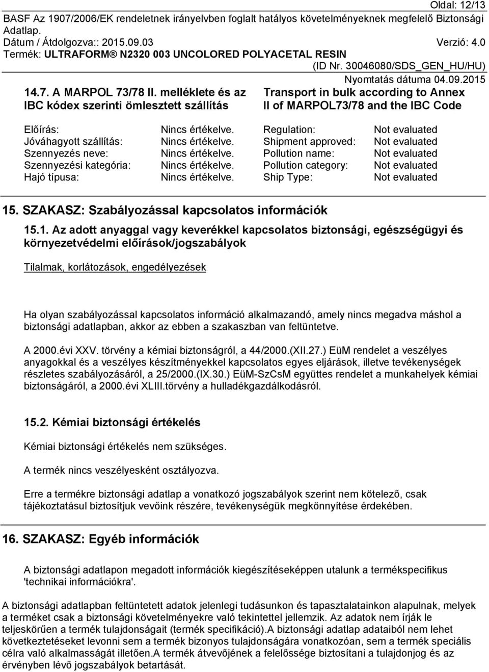 Pollution name: Not evaluated Szennyezési kategória: Nincs értékelve. Pollution category: Not evaluated Hajó típusa: Nincs értékelve. Ship Type: Not evaluated 15.