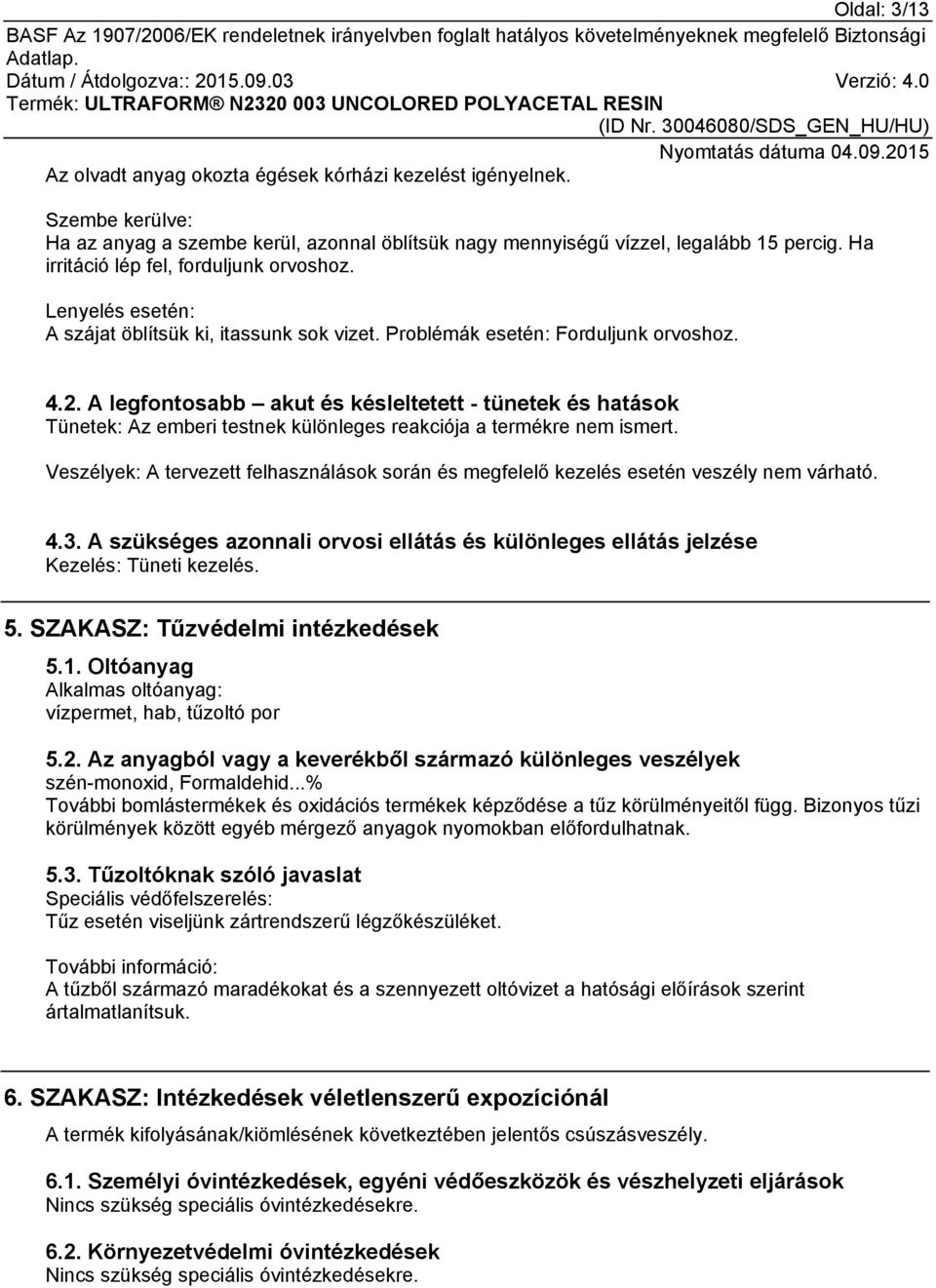 A legfontosabb akut és késleltetett - tünetek és hatások Tünetek: Az emberi testnek különleges reakciója a termékre nem ismert.