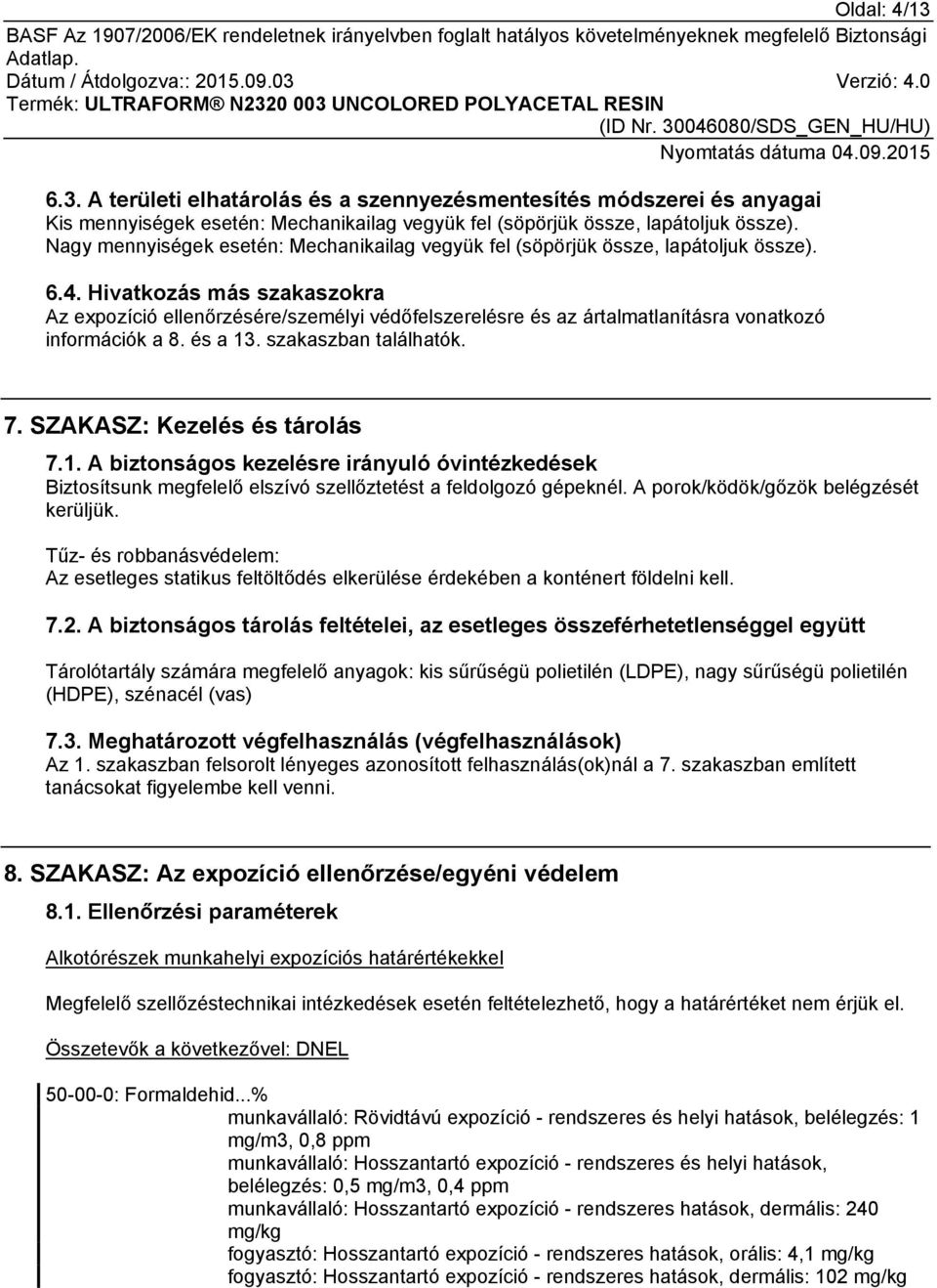 Hivatkozás más szakaszokra Az expozíció ellenőrzésére/személyi védőfelszerelésre és az ártalmatlanításra vonatkozó információk a 8. és a 13