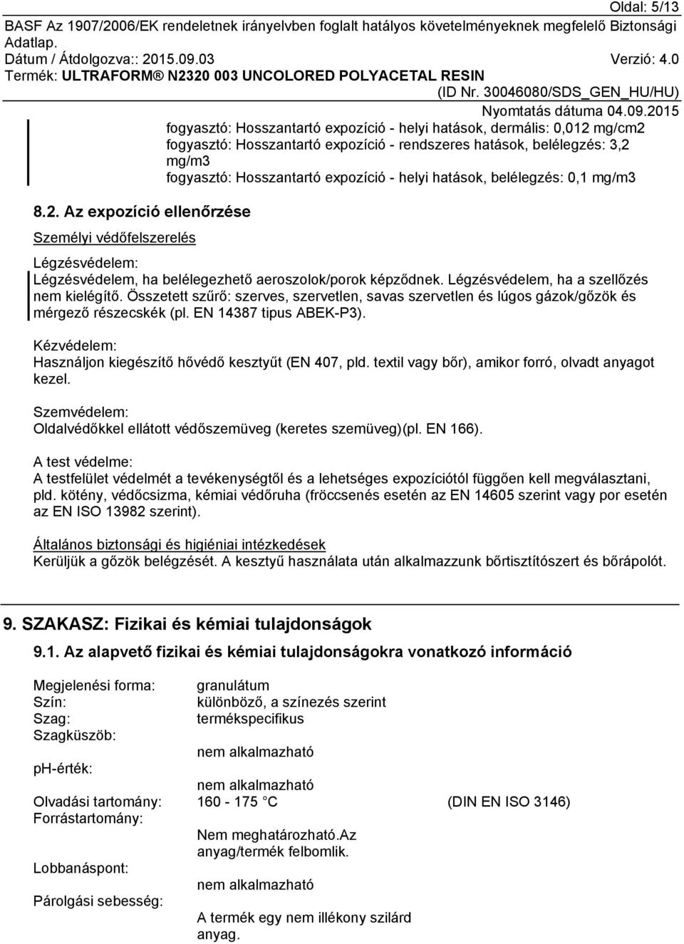 Légzésvédelem, ha a szellőzés nem kielégítő. Összetett szűrő: szerves, szervetlen, savas szervetlen és lúgos gázok/gőzök és mérgező részecskék (pl. EN 14387 tipus ABEK-P3).
