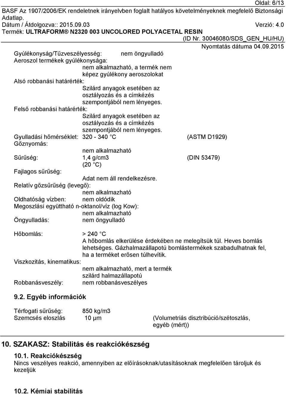 Gyulladási hőmérséklet: 320-340 C (ASTM D1929) Gőznyomás: Sűrűség: 1,4 g/cm3 (DIN 53479) (20 C) Fajlagos sűrűség: Adat nem áll rendelkezésre.