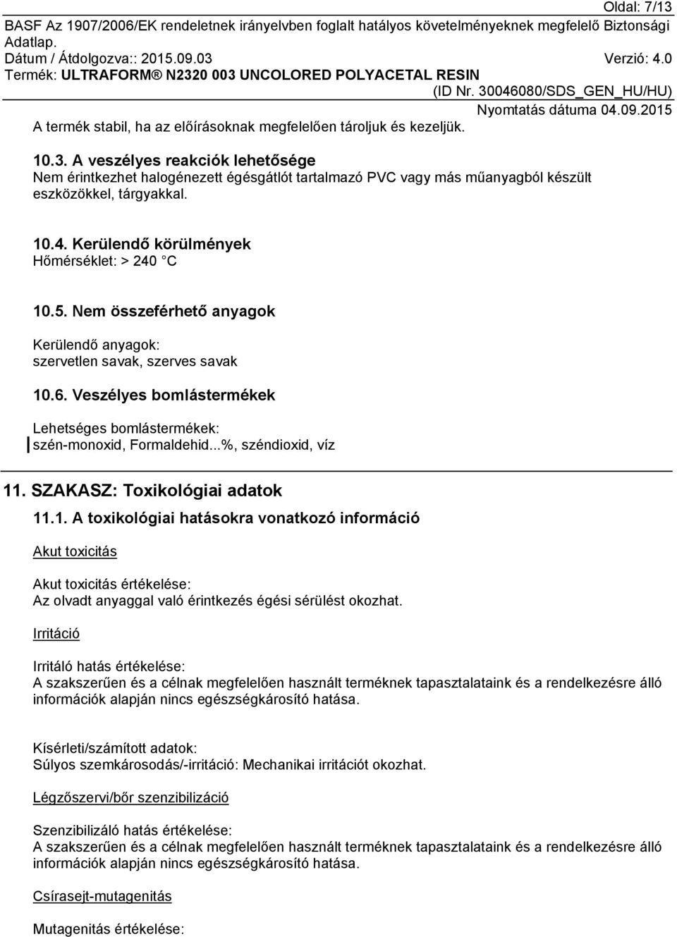 Veszélyes bomlástermékek Lehetséges bomlástermékek: szén-monoxid, Formaldehid...%, széndioxid, víz 11