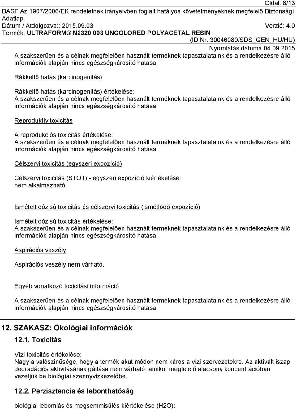 nem várható. Egyéb vonatkozó toxicitási információ 12. SZAKASZ: Ökológiai információk 12.1. Toxicitás Vízi toxicitás értékelése: Nagy a valószínűsége, hogy a termék akut módon nem káros a vízi szervezetekre.