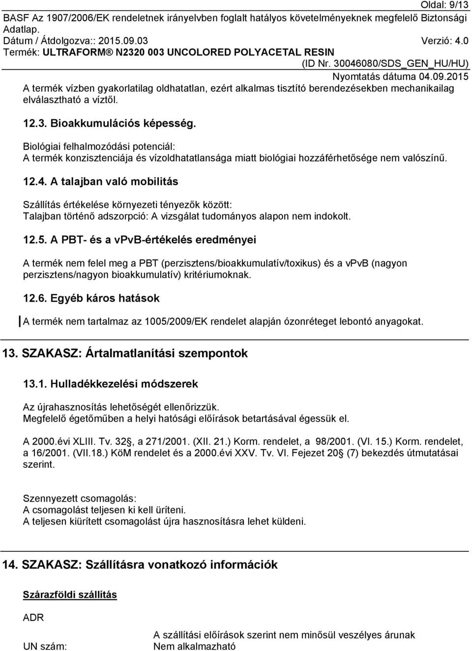 A talajban való mobilitás Szállítás értékelése környezeti tényezők között: Talajban történő adszorpció: A vizsgálat tudományos alapon nem indokolt. 12.5.