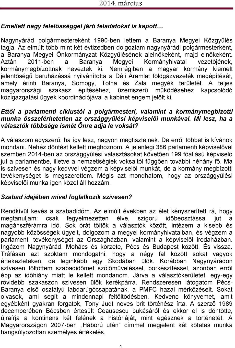 Aztán 2011-ben a Baranya Megyei Kormányhivatal vezetőjének, kormánymegbízottnak neveztek ki.