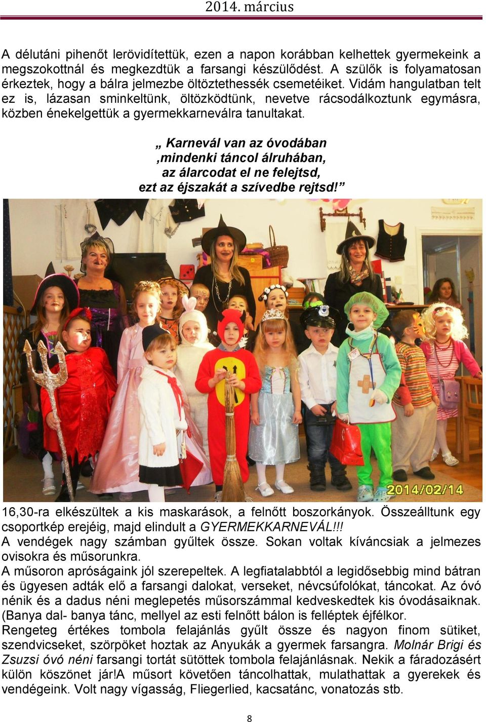 Vidám hangulatban telt ez is, lázasan sminkeltünk, öltözködtünk, nevetve rácsodálkoztunk egymásra, közben énekelgettük a gyermekkarneválra tanultakat.