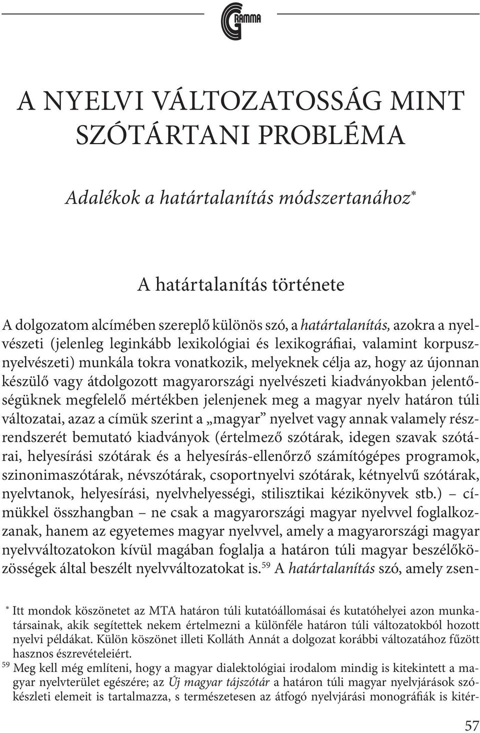 nyelvészeti kiadványokban jelentőségüknek megfelelő mértékben jelenjenek meg a magyar nyelv határon túli változatai, azaz a címük szerint a magyar nyelvet vagy annak valamely részrendszerét bemutató