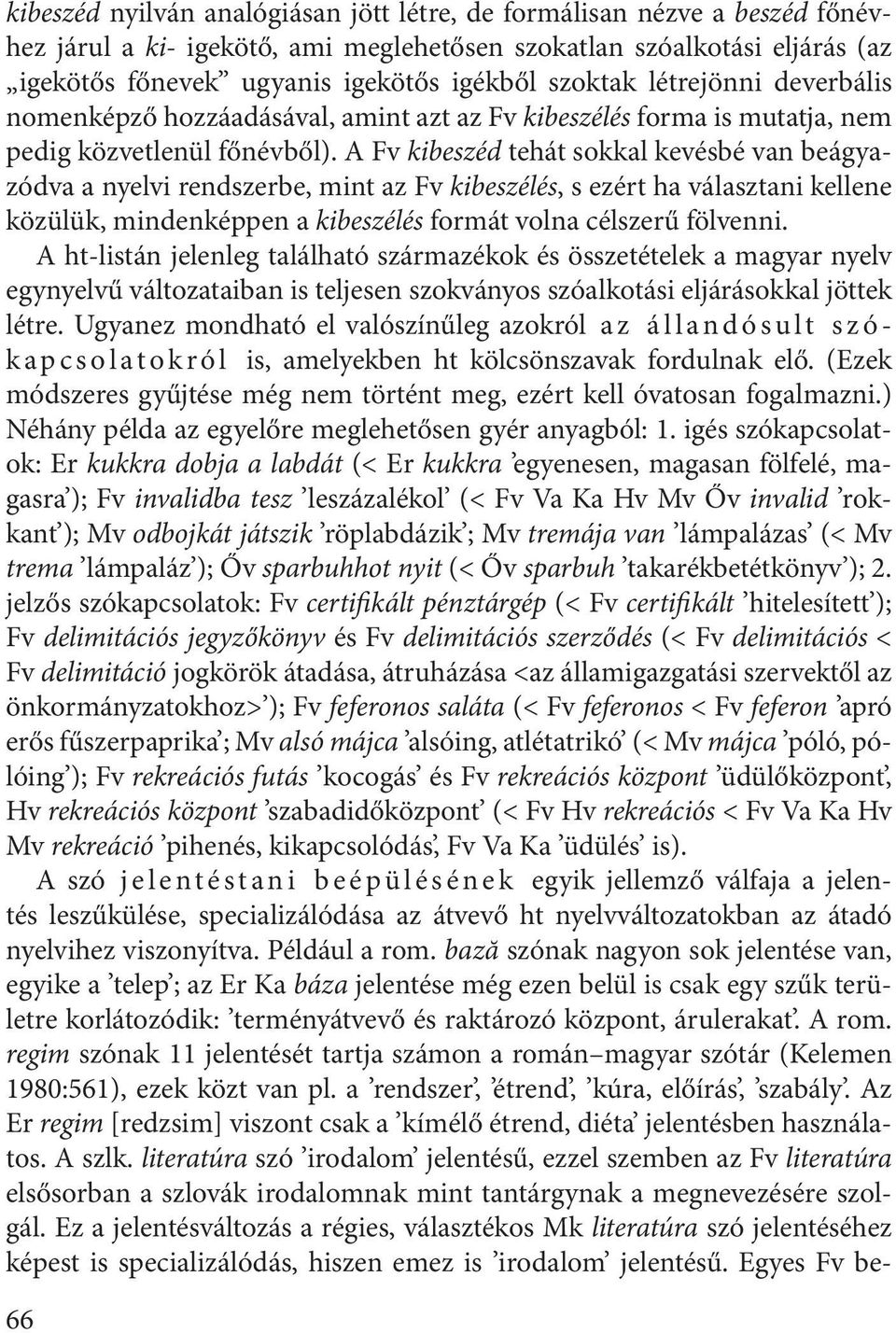 A Fv kibeszéd tehát sokkal kevésbé van beágya- zódva a nyelvi rendszerbe, mint az Fv kibeszélésés, s ezért ha választani kellene közülük, mindenképpen a kibeszélés és formát volna célszerű fölvenni.
