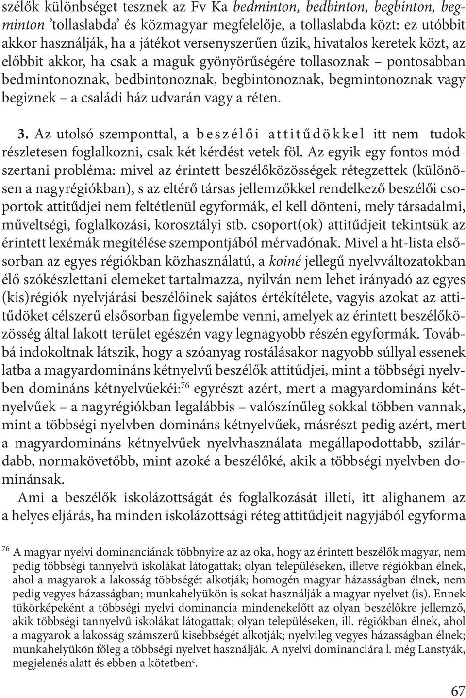 vagy a réten. 3. Az utolsó szemponttal, a b e s z é l ő i a t t i t ű d ö k k e l itt nem tudok részletesen foglalkozni, csak két kérdést vetek föl.