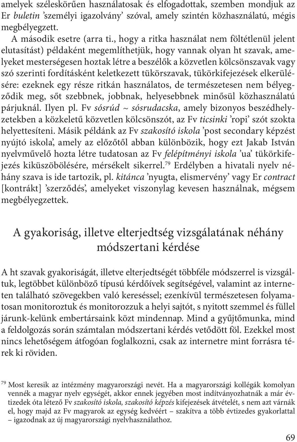 szerinti fordításként keletkezett tükörszavak, tükörkifejezések elkerülésére: ezeknek egy része ritkán használatos, de természetesen nem bélyegződik meg, sőt szebbnek, jobbnak, helyesebbnek minősül