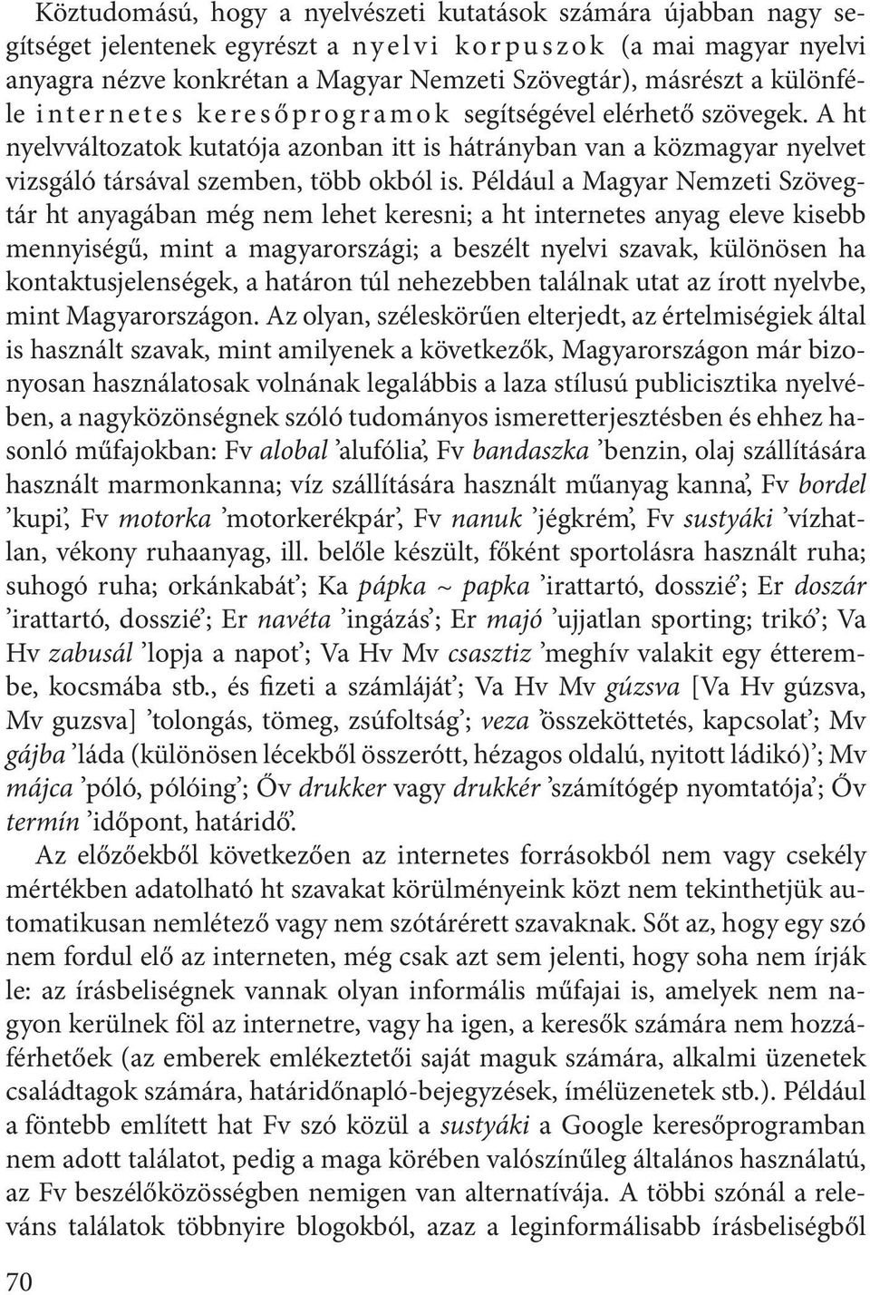 A ht nyelvváltozatok kutatója azonban itt is hátrányban van a közmagyar nyelvet vizsgáló társával szemben, több okból is.