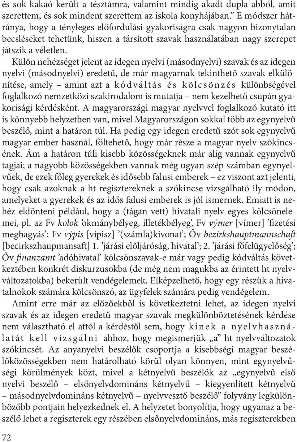 Külön nehézséget jelent az idegen nyelvi (másodnyelvi) szavak és az idegen nyelvi (másodnyelvi) eredetű, de már magyarnak tekinthető szavak elkülönítése, amely amint azt a k ó d v á l t á s é s k ö l