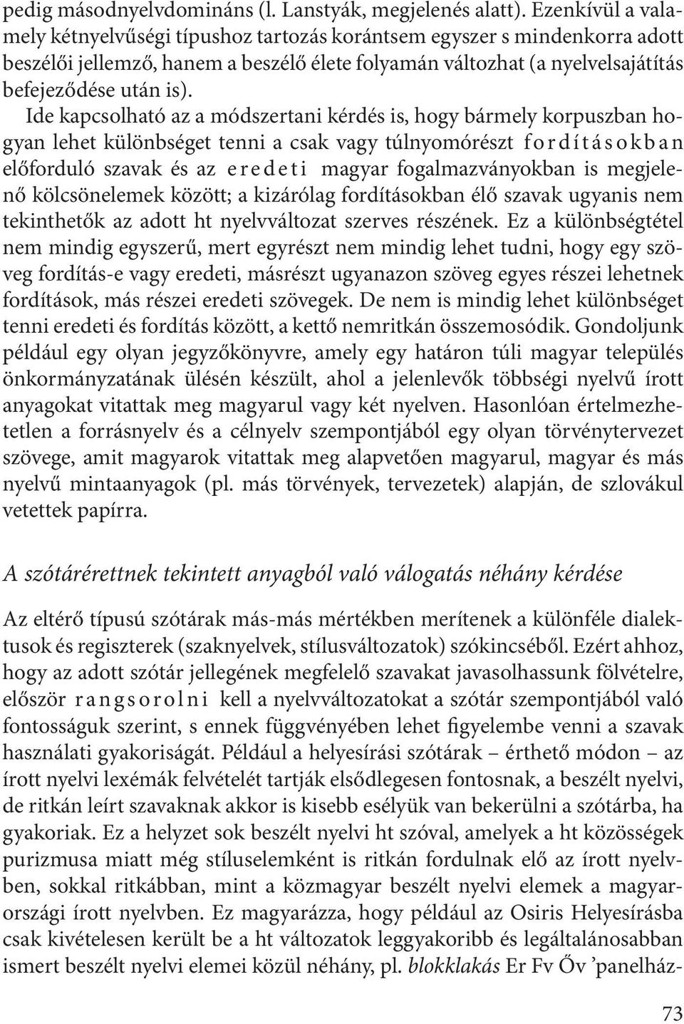 Ide kapcsolható az a módszertani kérdés is, hogy bármely korpuszban hogyan lehet különbséget tenni a csak vagy túlnyomórészt f o r d í t á s o k b a n előforduló szavak és az e r e d e t i magyar