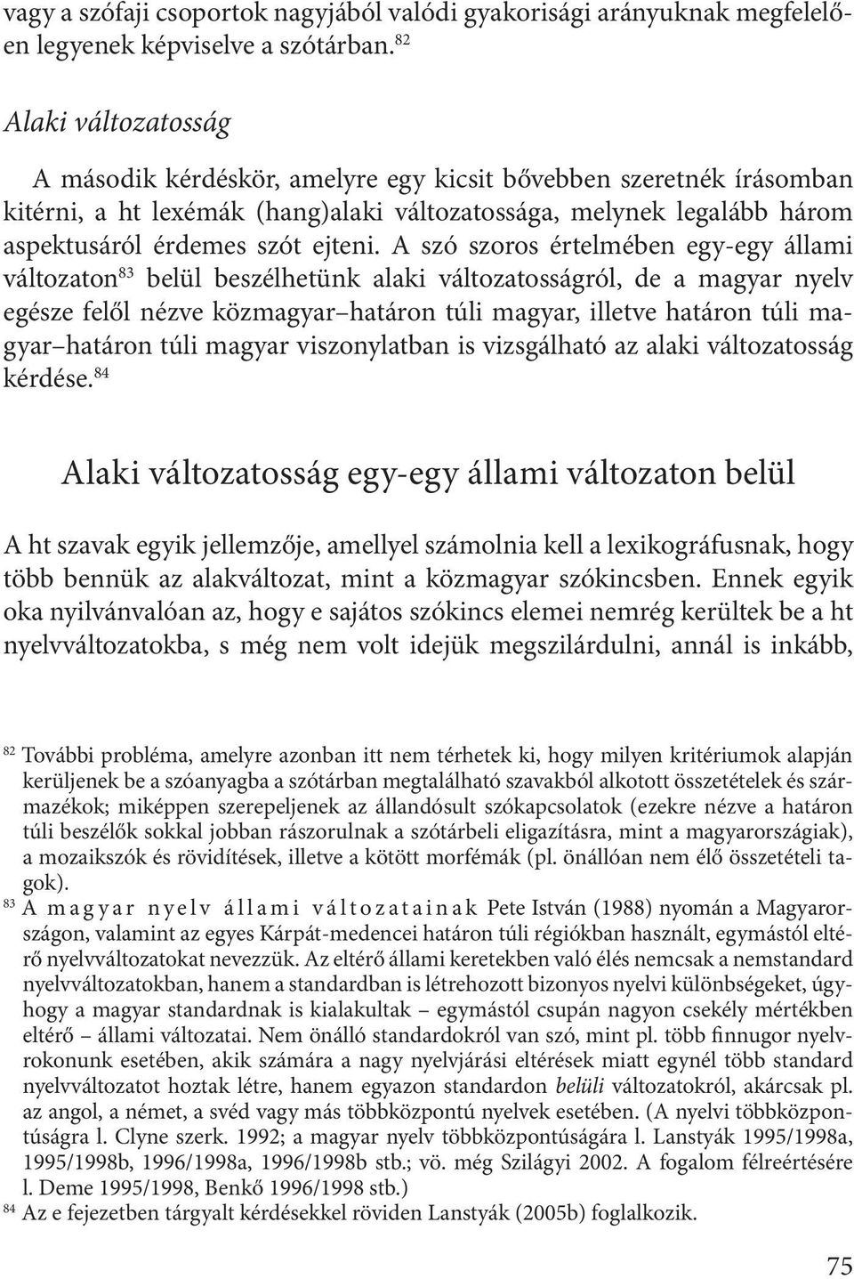 A szó szoros értelmében egy-egy állami változaton 83 belül beszélhetünk alaki változatosságról, de a magyar nyelv egésze felől nézve közmagyar határon túli magyar, illetve határon túli magyar határon