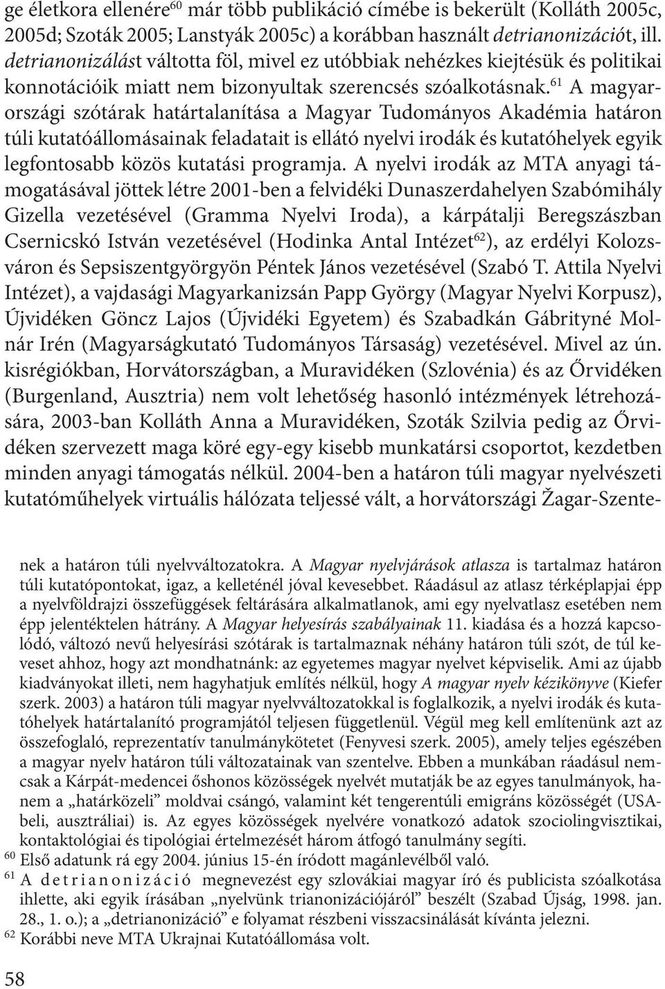 61 A magyarországi szótárak határtalanítása a Magyar Tudományos Akadémia határon túli kutatóállomásainak feladatait is ellátó nyelvi irodák és kutatóhelyek egyik legfontosabb közös kutatási programja.