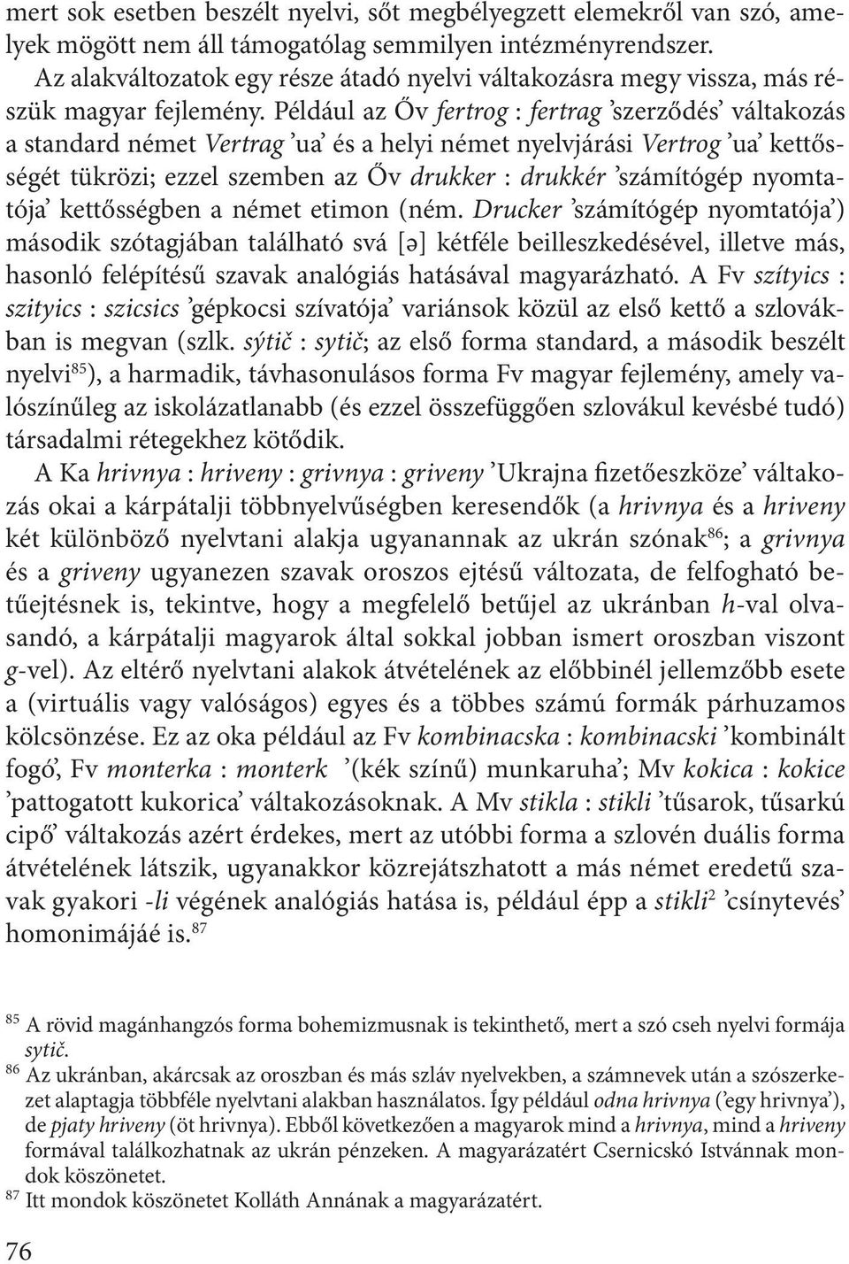 Például az Őv fertrog : fertrag szerződés váltakozás a standard német Vertrag ua és a helyi német nyelvjárási Vertrog ua kettősségét tükrözi; ezzel szemben az Őv drukker : drukkér számítógép