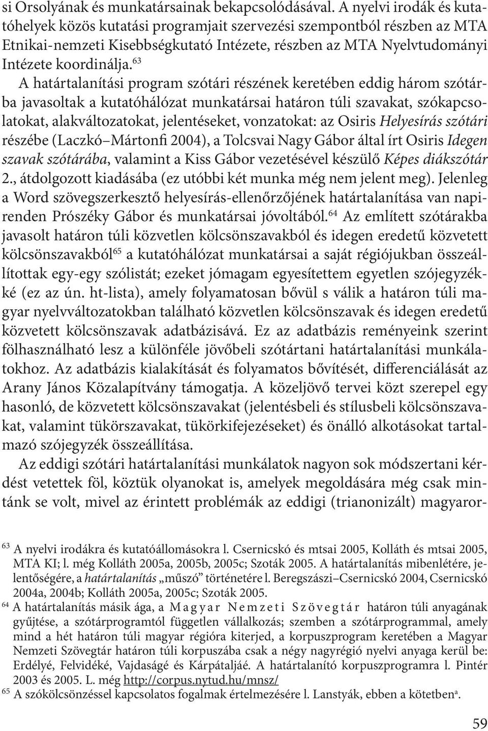 63 A határtalanítási program szótári részének keretében eddig három szótárba javasoltak a kutatóhálózat munkatársai határon túli szavakat, szókapcsolatokat, alakváltozatokat, jelentéseket,