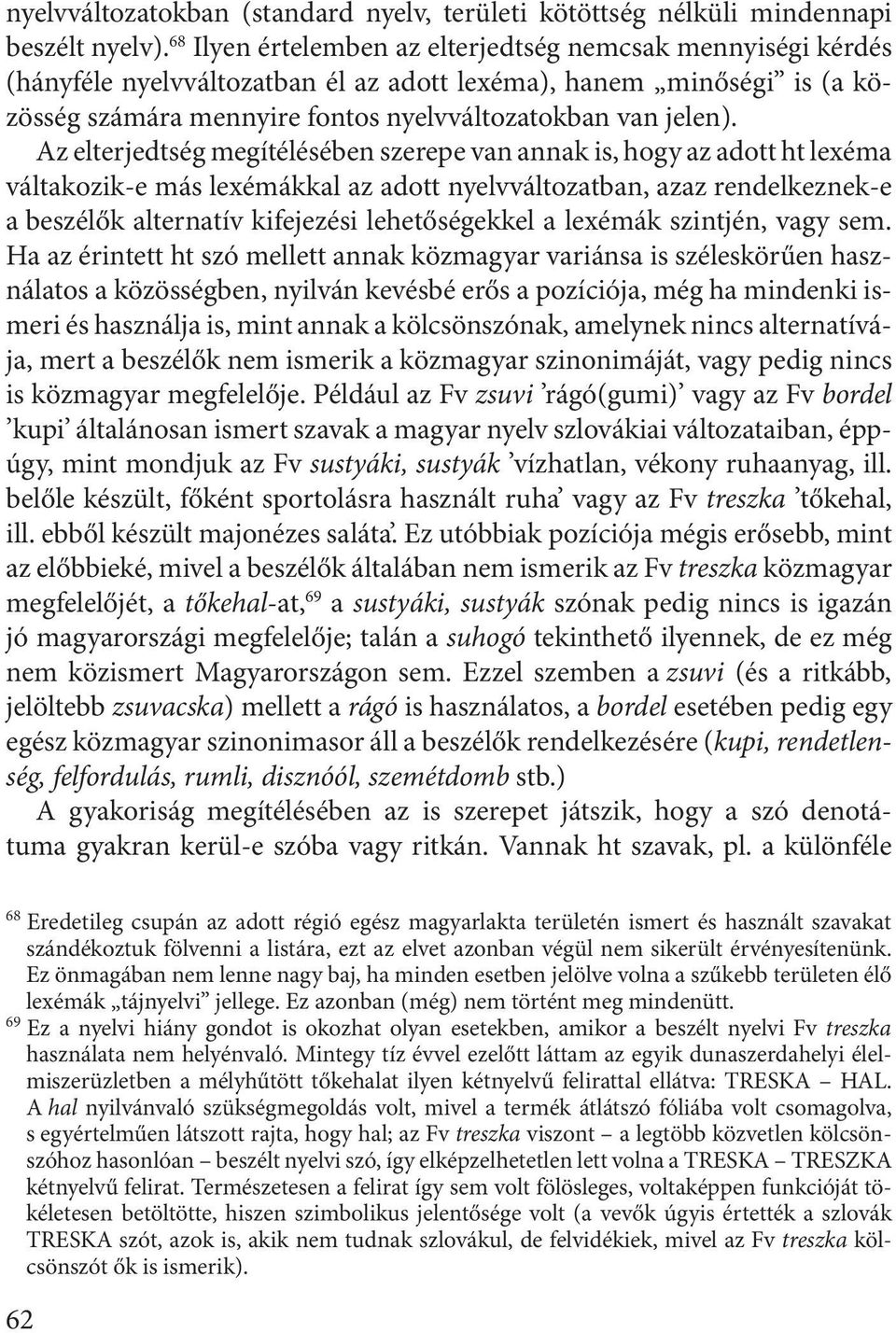 Az elterjedtség megítélésében szerepe van annak is, hogy az adott ht lexéma váltakozik-e más lexémákkal az adott nyelvváltozatban, azaz rendelkeznek-e a beszélők alternatív kifejezési lehetőségekkel