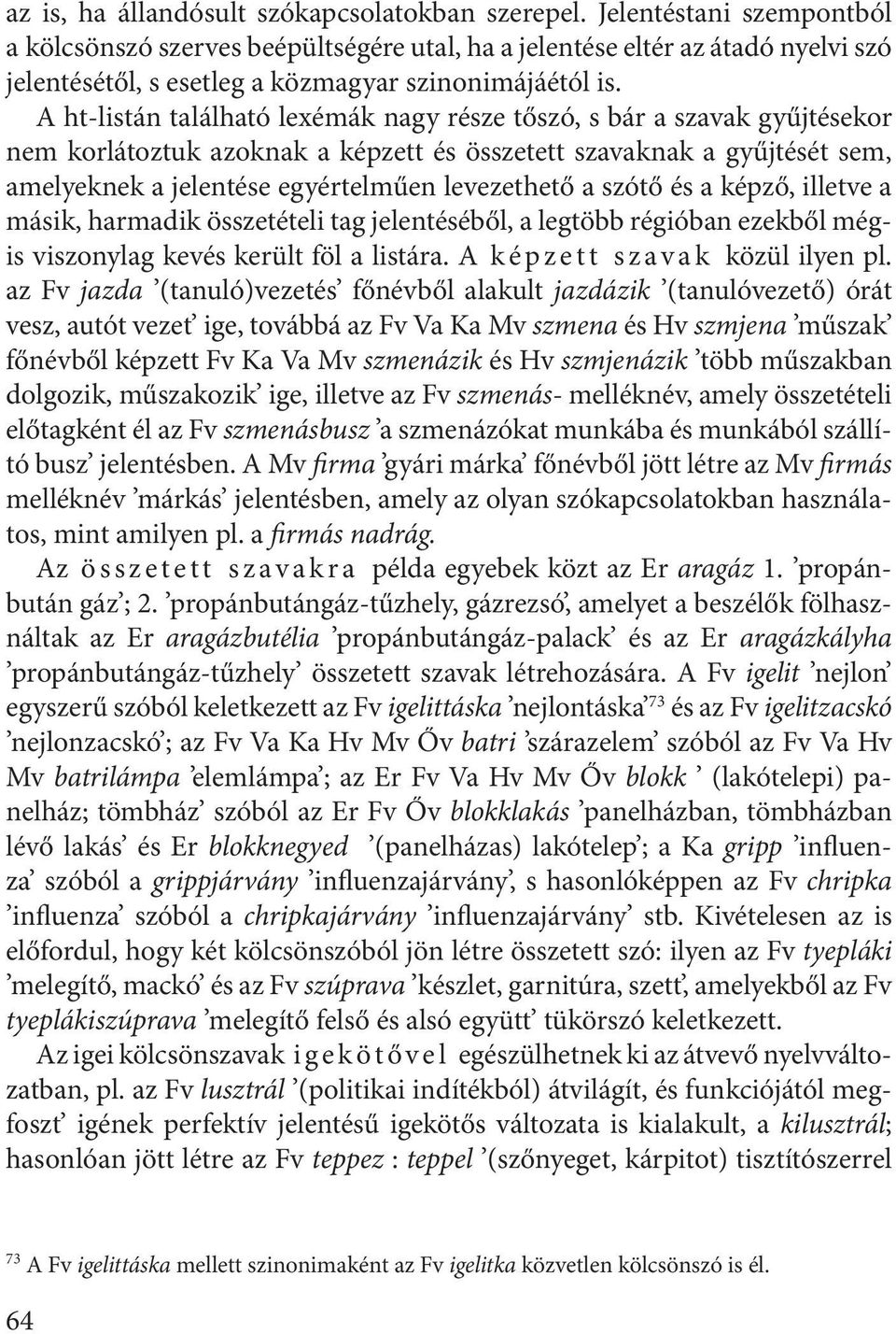 A ht-listán található lexémák nagy része tőszó, s bár a szavak gyűjtésekor nem korlátoztuk azoknak a képzett és összetett szavaknak a gyűjtését sem, amelyeknek a jelentése egyértelműen levezethető a