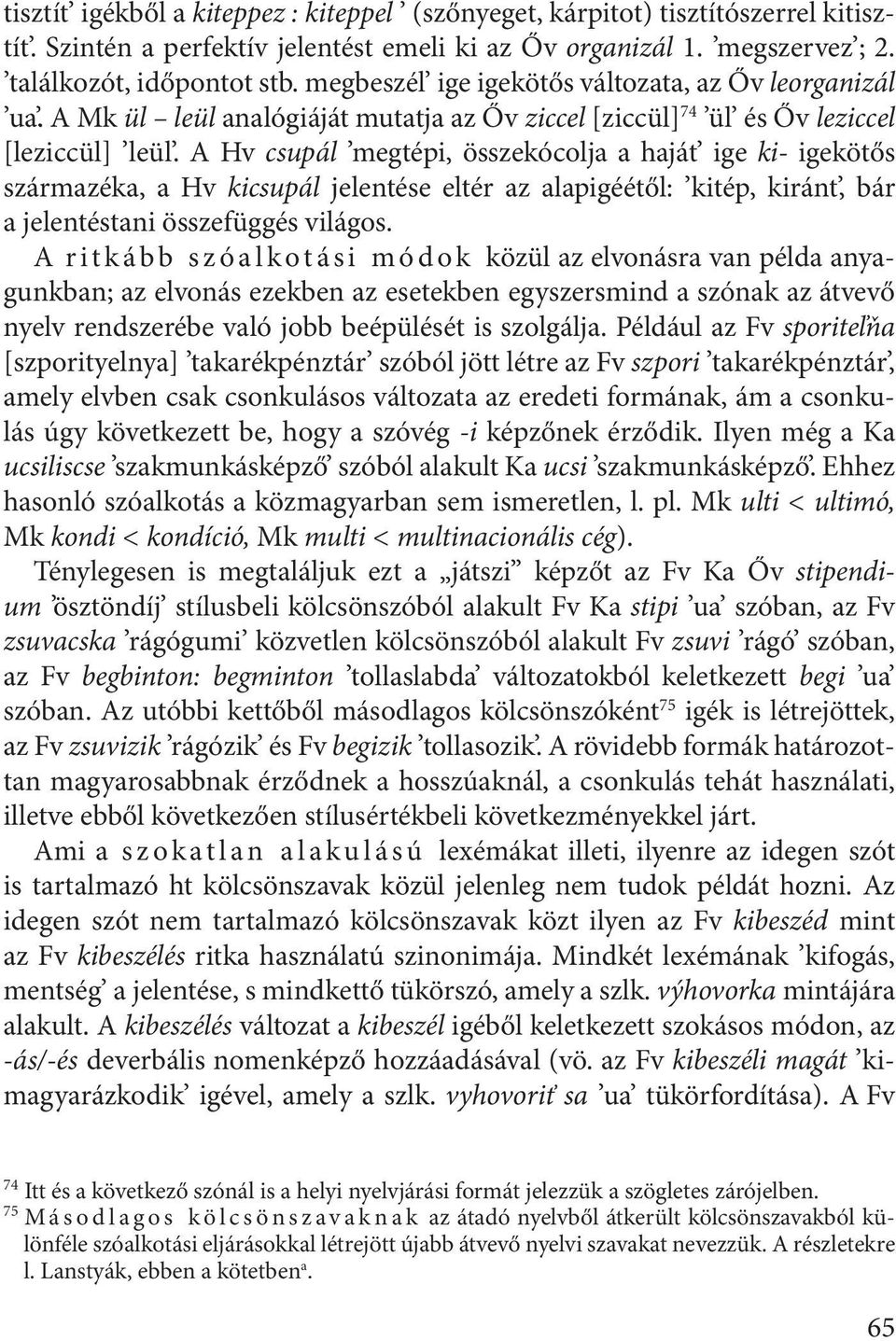 A Hv csupál megtépi, összekócolja a haját ige ki- igekötős származéka, a Hv kicsupál jelentése eltér az alapigéétől: kitép, kiránt, bár a jelentéstani összefüggés világos.
