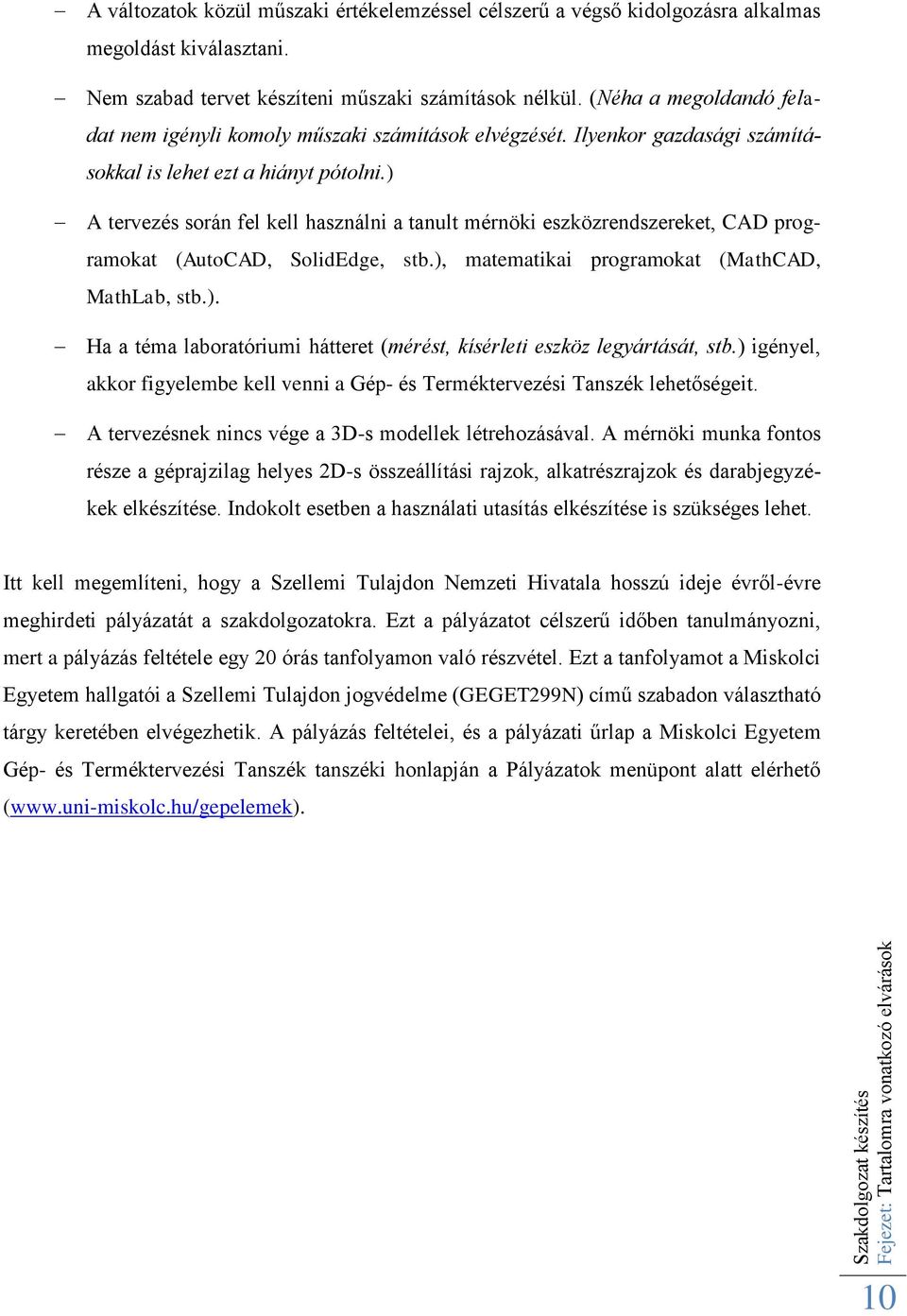 ) A tervezés során fel kell használni a tanult mérnöki eszközrendszereket, CAD programokat (AutoCAD, SolidEdge, stb.), matematikai programokat (MathCAD, MathLab, stb.). Ha a téma laboratóriumi hátteret (mérést, kísérleti eszköz legyártását, stb.