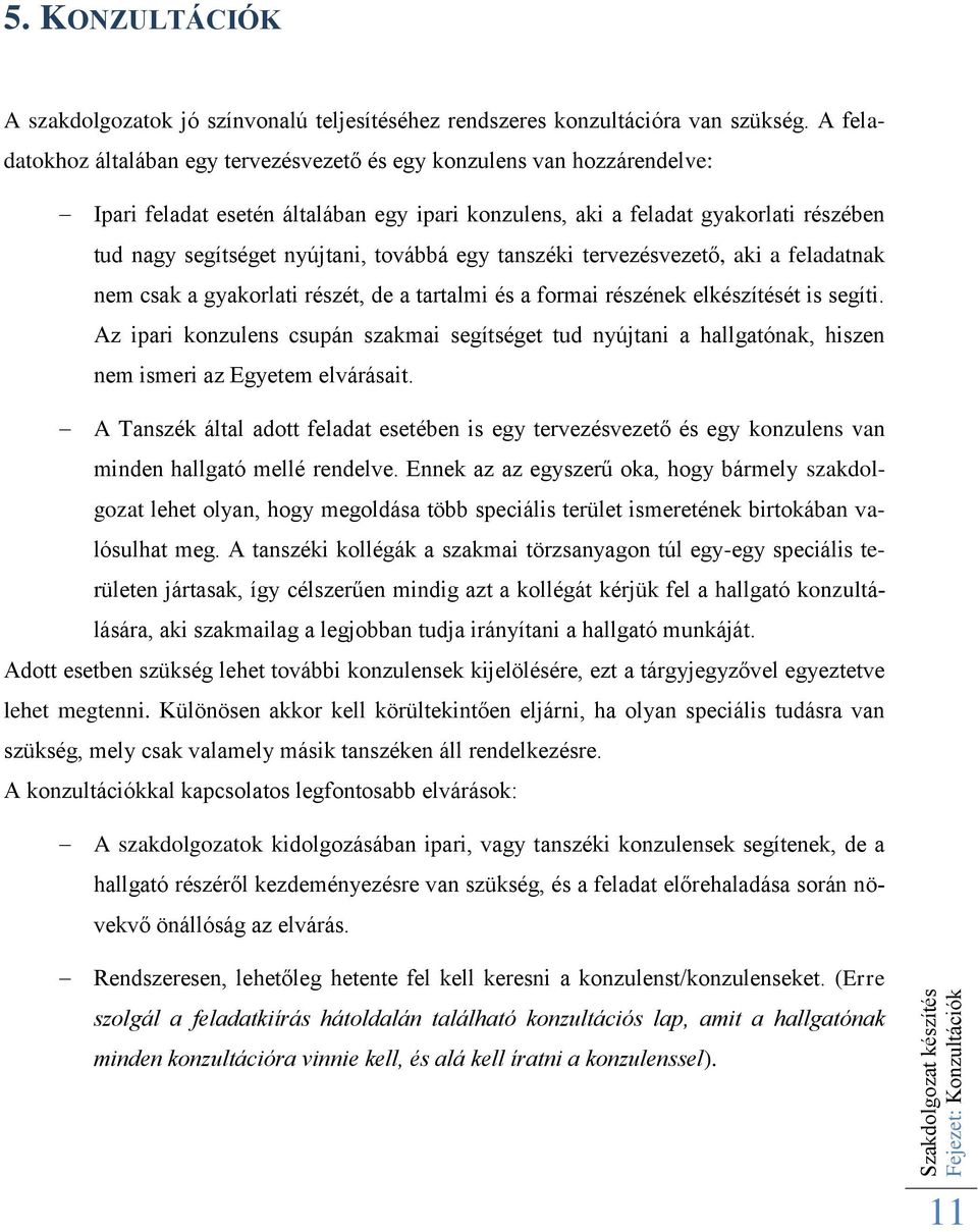 továbbá egy tanszéki tervezésvezető, aki a feladatnak nem csak a gyakorlati részét, de a tartalmi és a formai részének elkészítését is segíti.