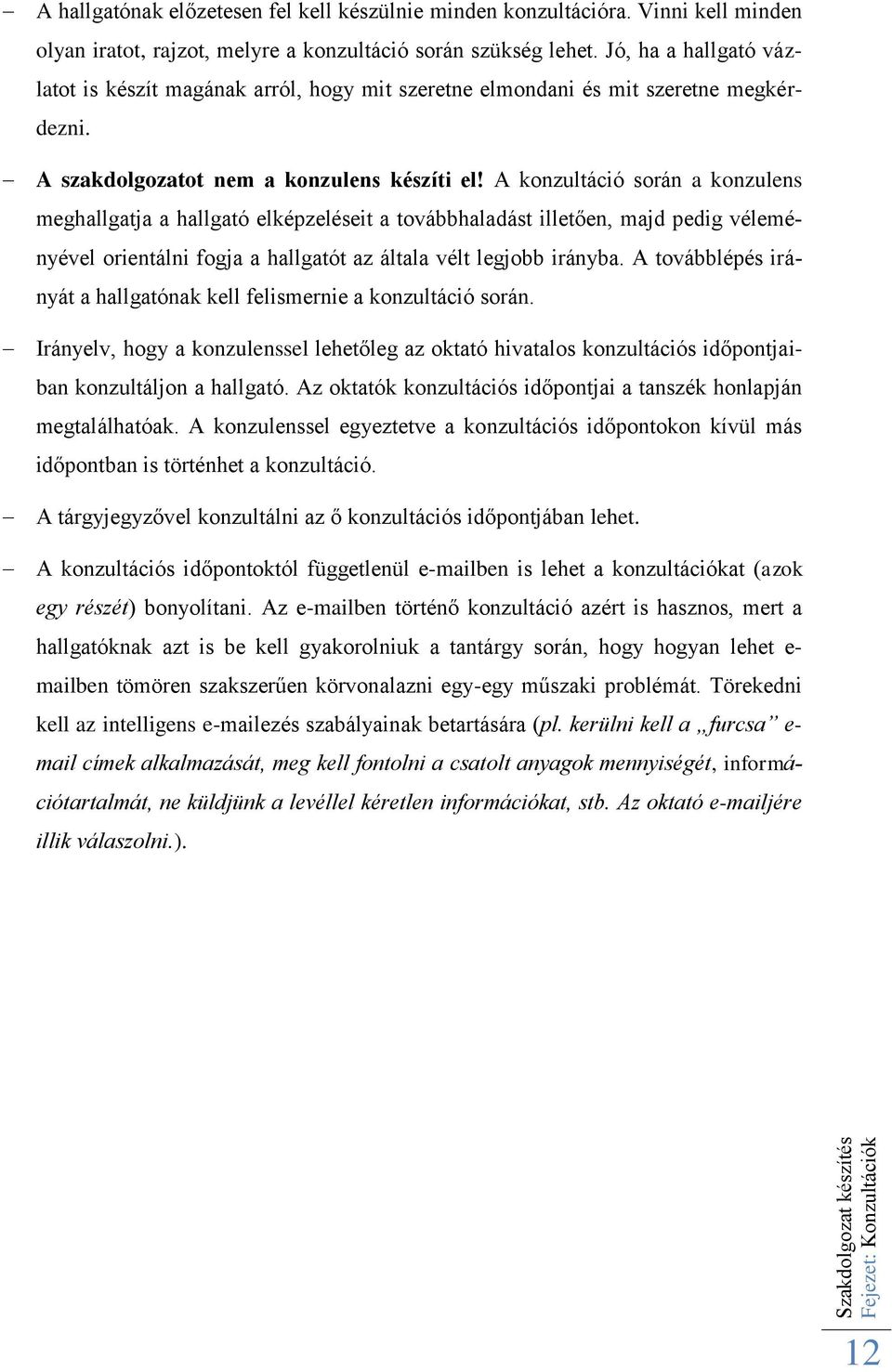 A konzultáció során a konzulens meghallgatja a hallgató elképzeléseit a továbbhaladást illetően, majd pedig véleményével orientálni fogja a hallgatót az általa vélt legjobb irányba.